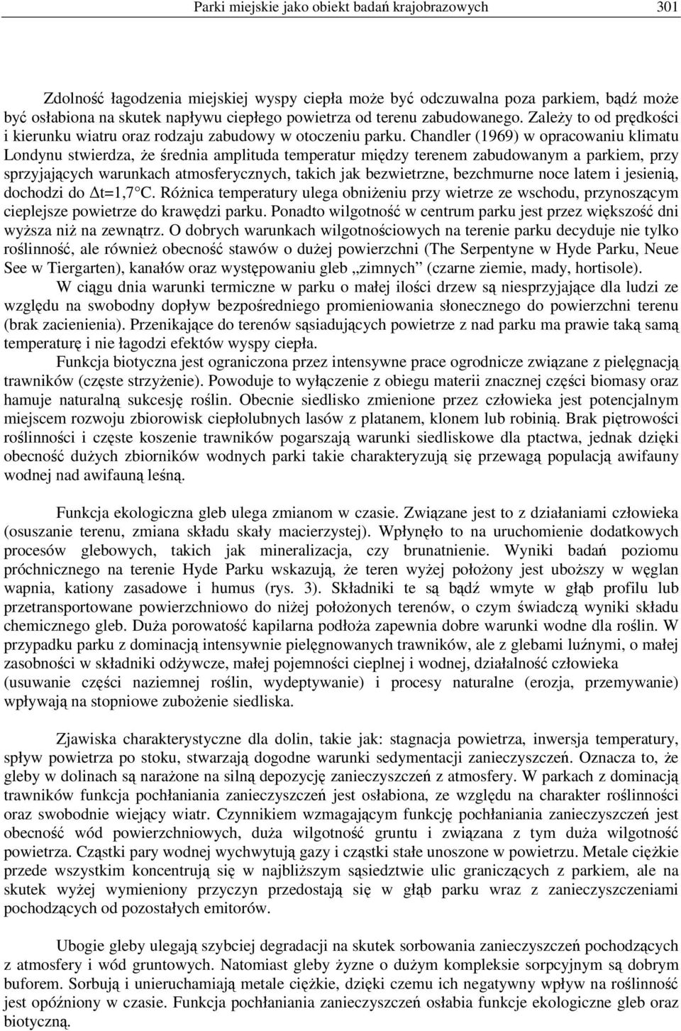 Chandler (1969) w opracowaniu klimatu Londynu stwierdza, że średnia amplituda temperatur między terenem zabudowanym a parkiem, przy sprzyjających warunkach atmosferycznych, takich jak bezwietrzne,