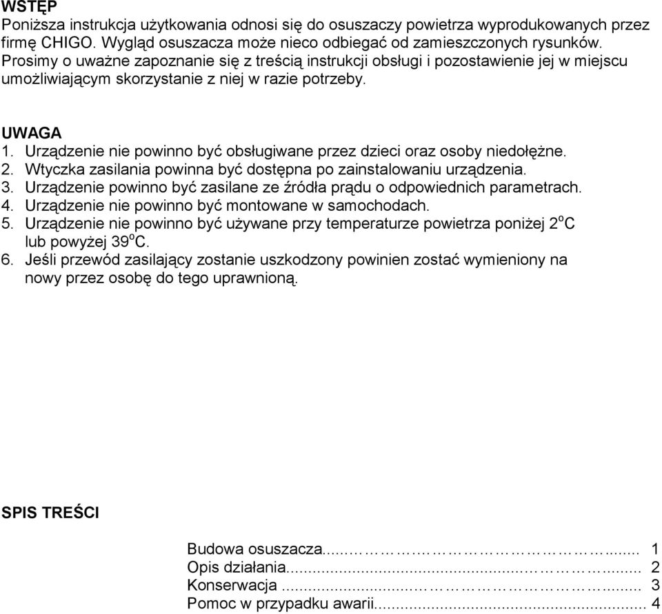 Urządzenie nie powinno być obsługiwane przez dzieci oraz osoby niedołężne. 2. Wtyczka zasilania powinna być dostępna po zainstalowaniu urządzenia. 3.