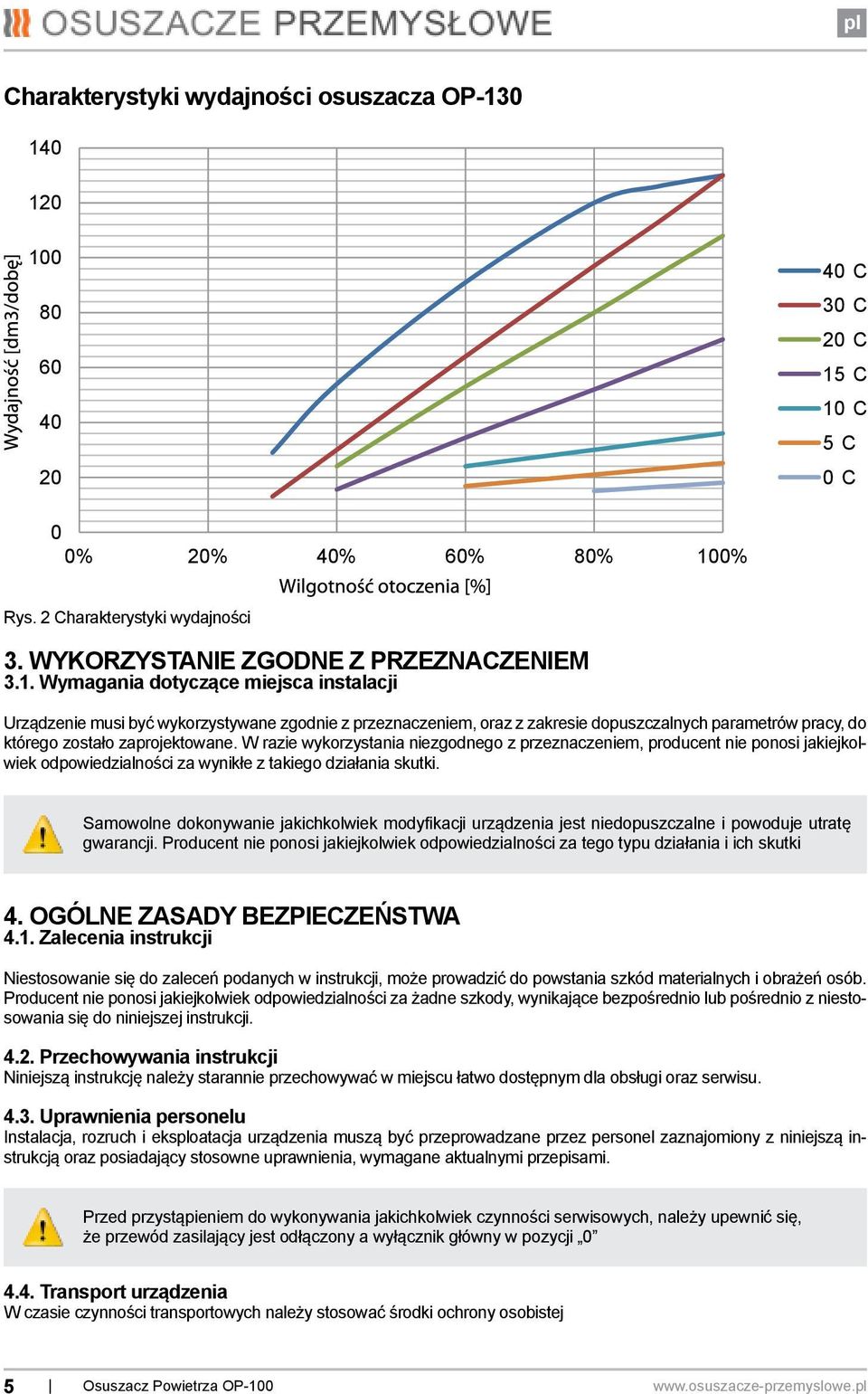 Wymagania dotyczące miejsca instalacji Urządzenie musi być wykorzystywane zgodnie z przeznaczeniem, oraz z zakresie dopuszczalnych parametrów pracy, do którego zostało zaprojektowane.