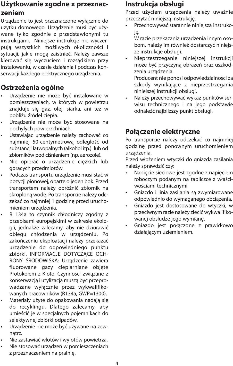 Należy zawsze kierować się wyczuciem i rozsądkiem przy instalowaniu, w czasie działania i podczas konserwacji każdego elektrycznego urządzenia.