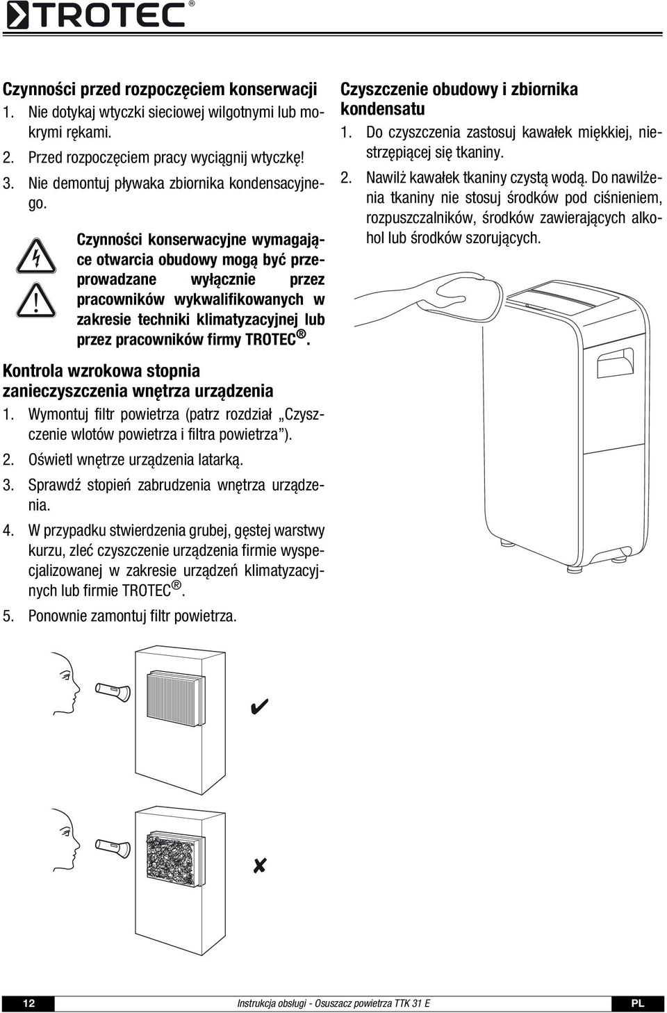 Czynności konserwacyjne wymagające otwarcia obudowy mogą być przeprowadzane wyłącznie przez pracowników wykwalifikowanych w zakresie techniki klimatyzacyjnej lub przez pracowników firmy TROTEC.