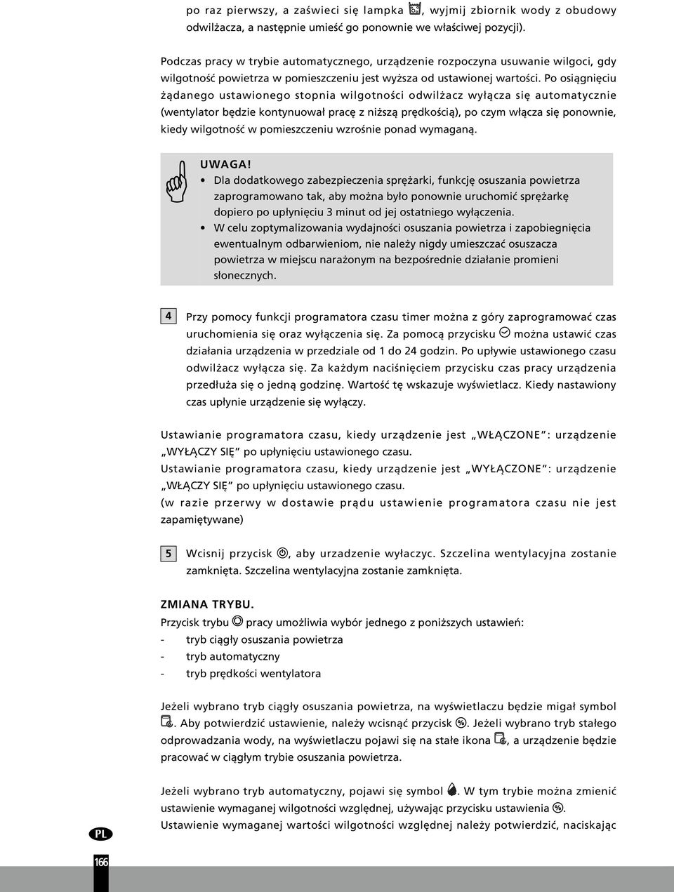 Po osiągnięciu żądanego ustawionego stopnia wilgotności odwilżacz wyłącza się automatycznie (wentylator będzie kontynuował pracę z niższą prędkością), po czym włącza się ponownie, kiedy wilgotność w