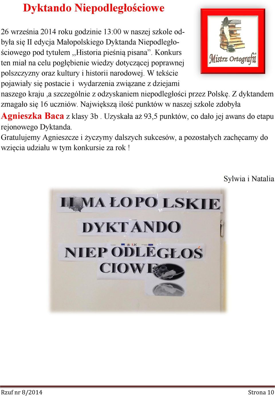 W tekście pojawiały się postacie i wydarzenia związane z dziejami naszego kraju,a szczególnie z odzyskaniem niepodległości przez Polskę. Z dyktandem zmagało się 16 uczniów.