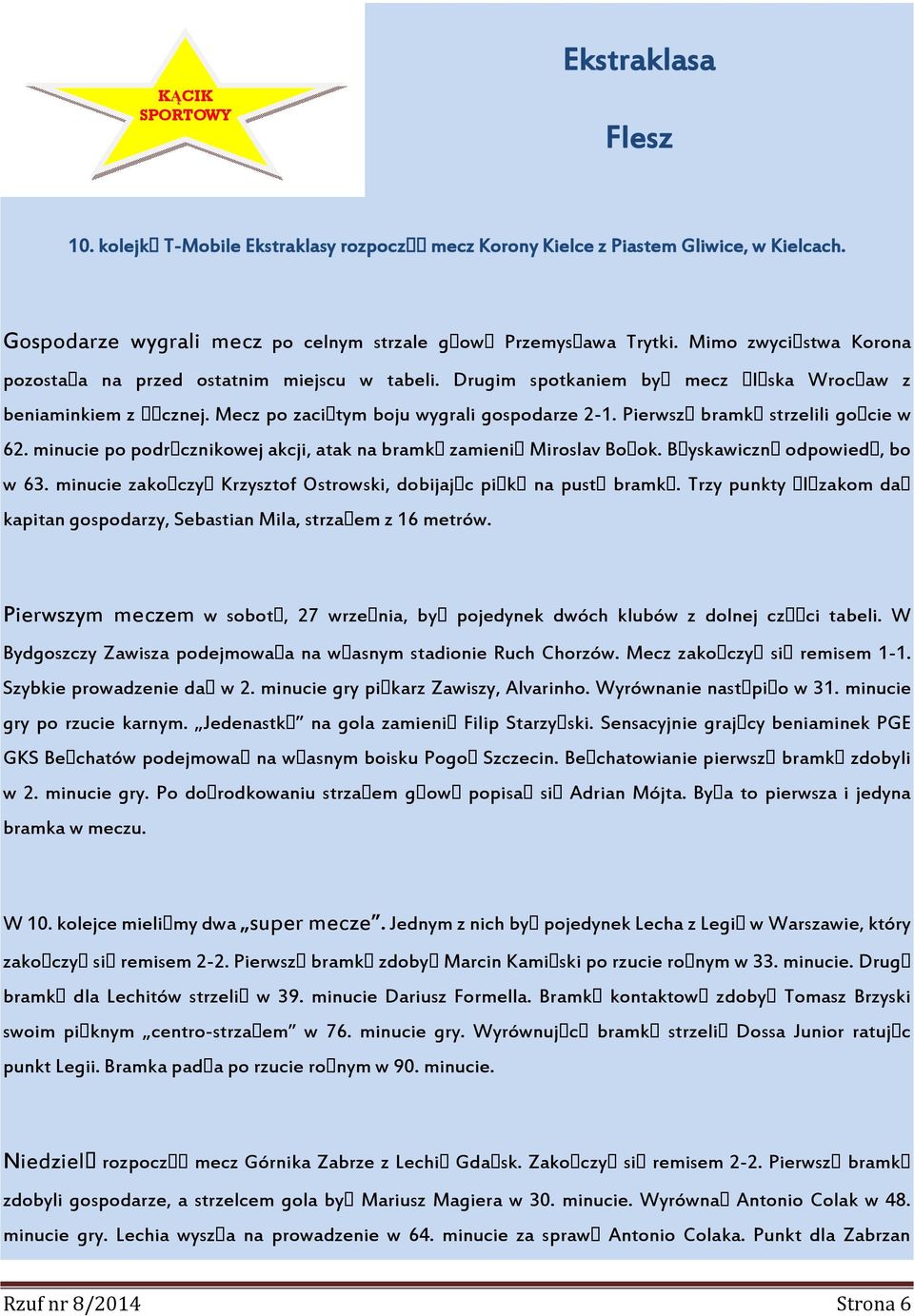 Pierwsz bramk strzelili go cie w 62. minucie po podr cznikowej akcji, atak na bramk zamieni Miroslav Bo ok. B yskawiczn odpowied, bo w 63.