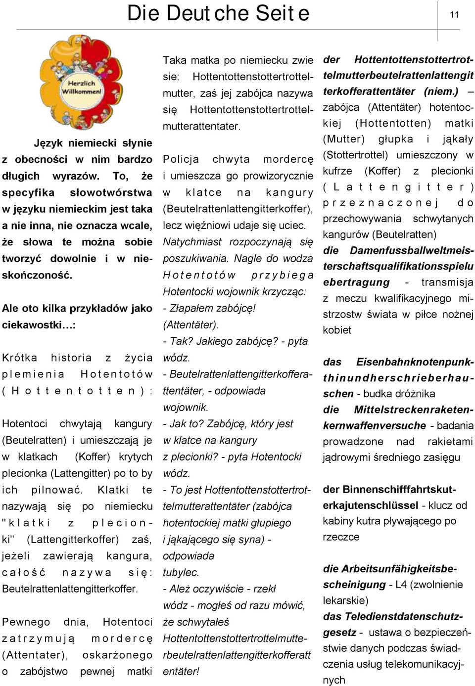 Ale oto kilka przykładów jako ciekawostki : Krótka historia z życia p l e m i e n i a H o t e n t o t ó w ( H o t t e n t o t t e n ) : Hotentoci chwytają kangury (Beutelratten) i umieszczają je w