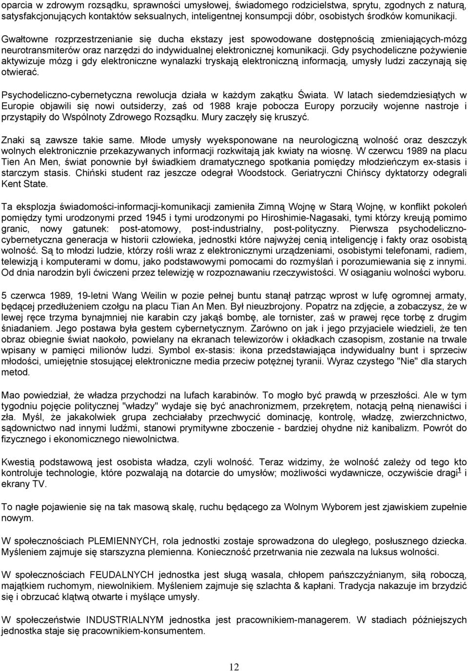 Gdy psychodeliczne pożywienie aktywizuje mózg i gdy elektroniczne wynalazki tryskają elektroniczną informacją, umysły ludzi zaczynają się otwierać.