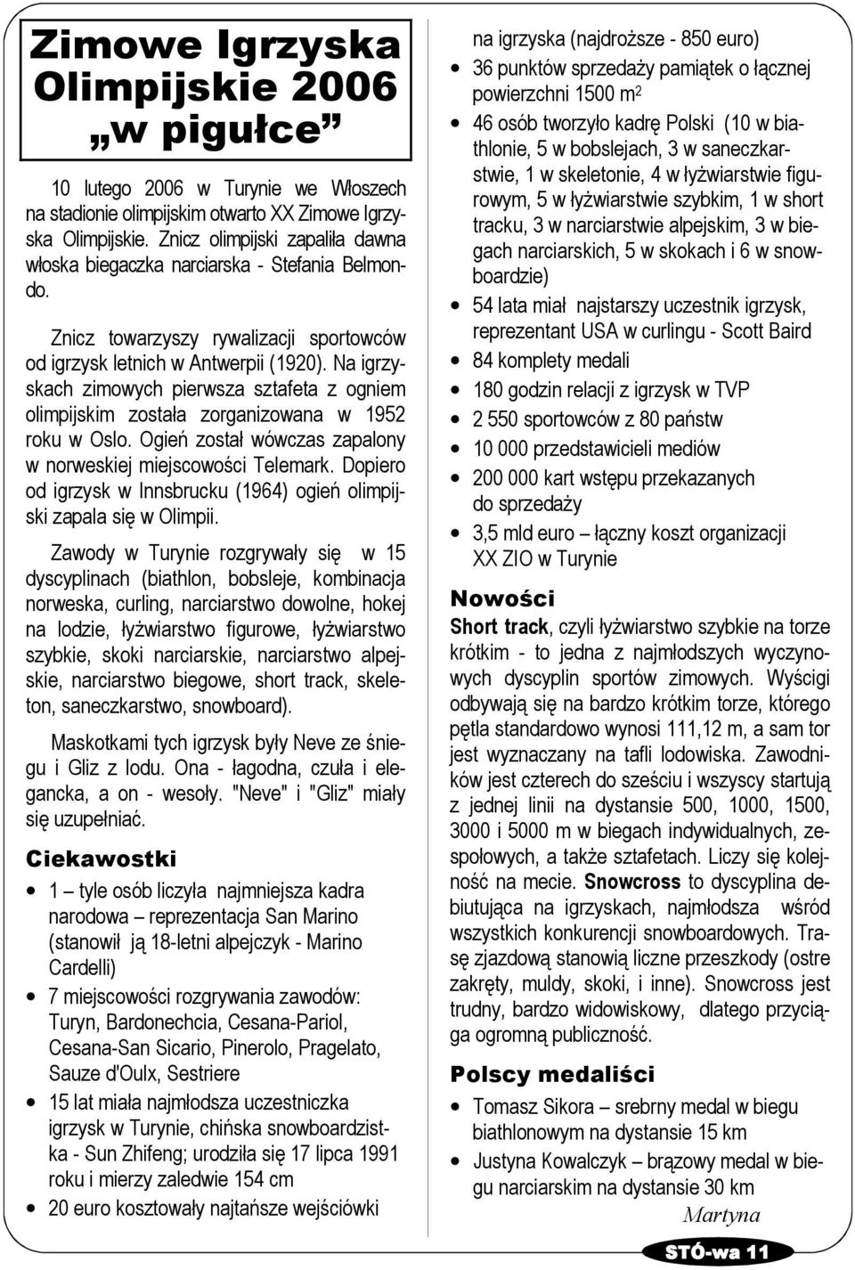 Na igrzyskach zimowych pierwsza sztafeta z ogniem olimpijskim została zorganizowana w 1952 roku w Oslo. Ogień został wówczas zapalony w norweskiej miejscowości Telemark.