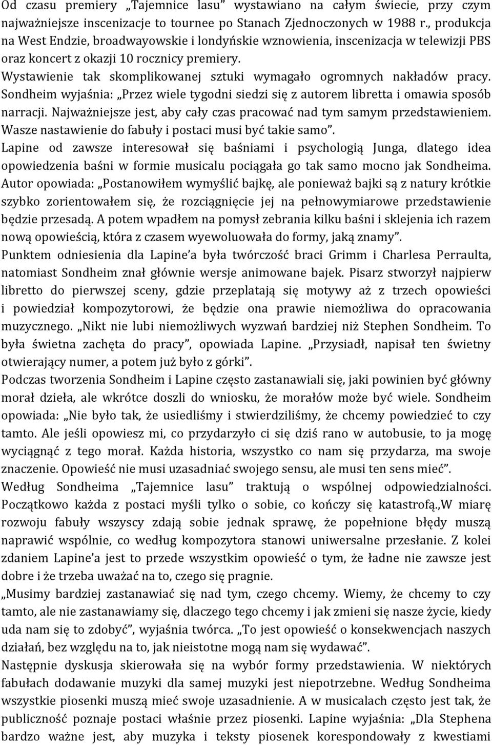 Wystawienie tak skomplikowanej sztuki wymagało ogromnych nakładów pracy. Sondheim wyjaśnia: Przez wiele tygodni siedzi się z autorem libretta i omawia sposób narracji.