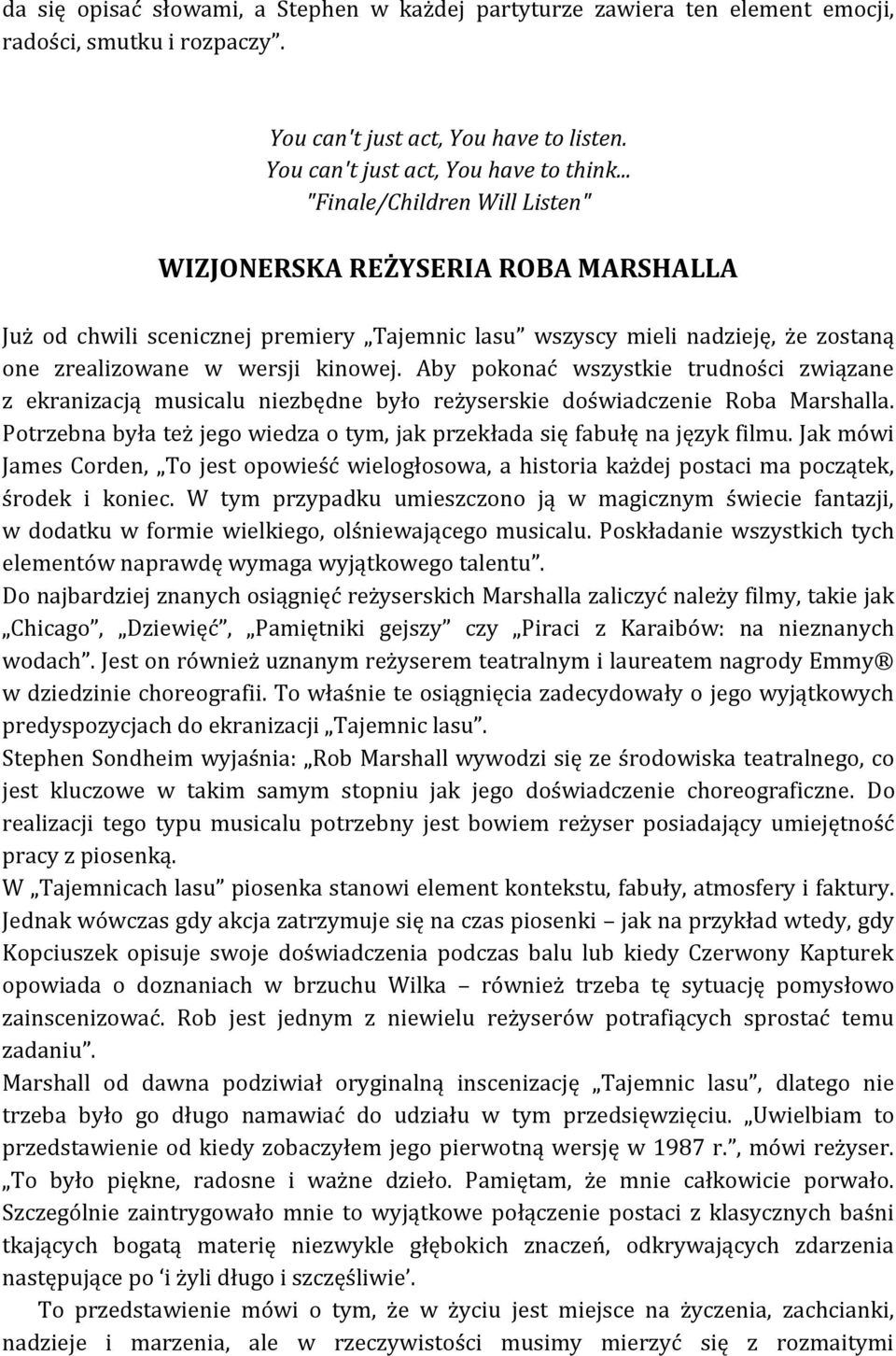 Aby pokonać wszystkie trudności związane z ekranizacją musicalu niezbędne było reżyserskie doświadczenie Roba Marshalla. Potrzebna była też jego wiedza o tym, jak przekłada się fabułę na język filmu.