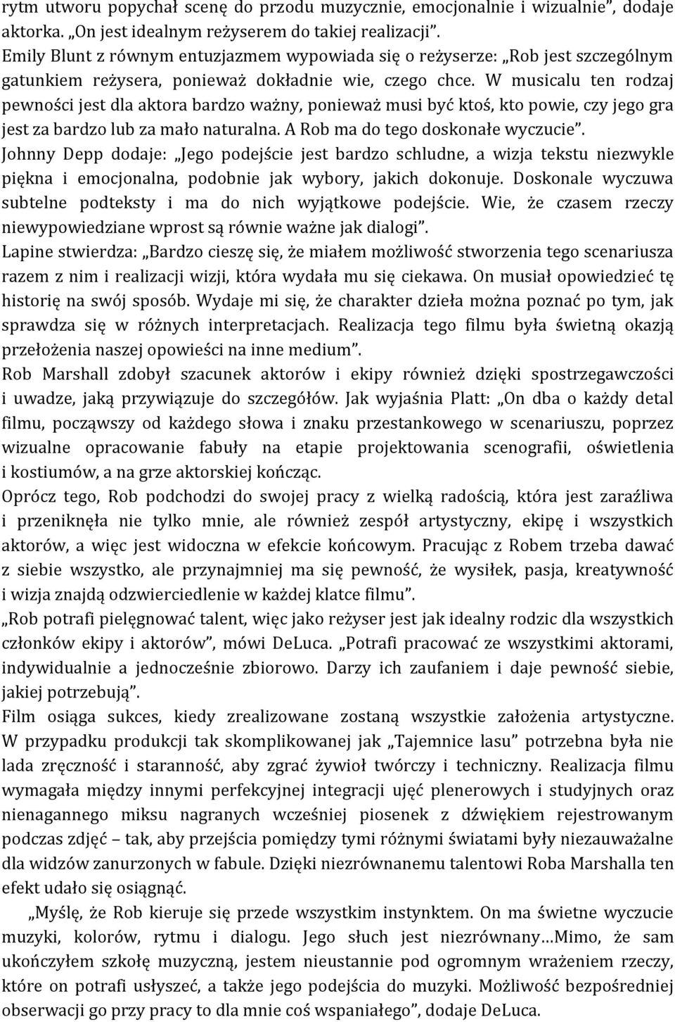 W musicalu ten rodzaj pewności jest dla aktora bardzo ważny, ponieważ musi być ktoś, kto powie, czy jego gra jest za bardzo lub za mało naturalna. A Rob ma do tego doskonałe wyczucie.