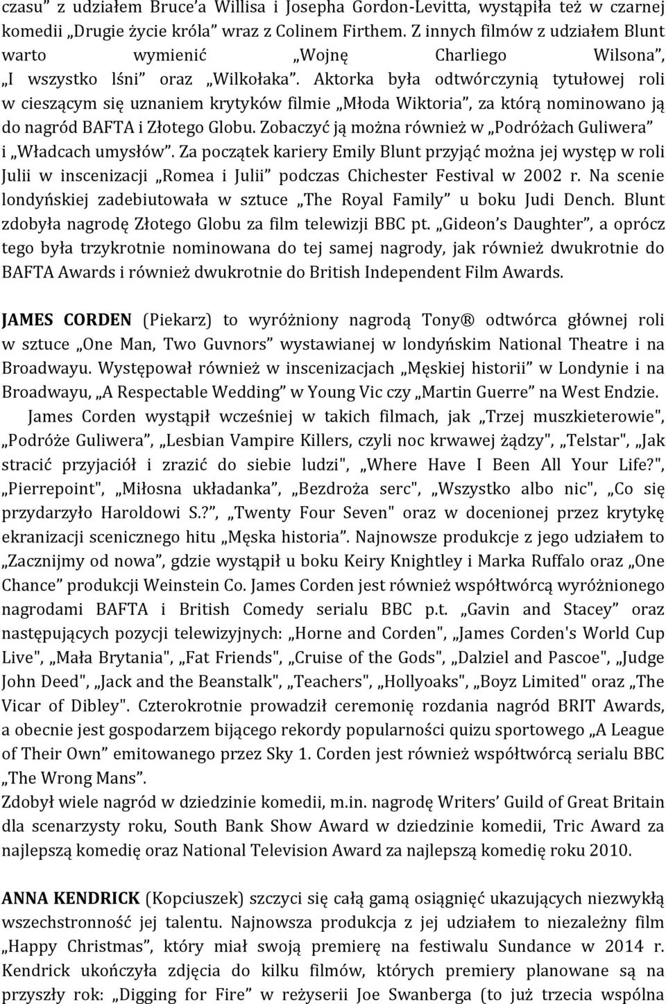 Aktorka była odtwórczynią tytułowej roli w cieszącym się uznaniem krytyków filmie Młoda Wiktoria, za którą nominowano ją do nagród BAFTA i Złotego Globu.