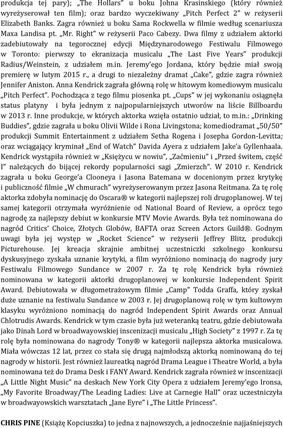 Dwa filmy z udziałem aktorki zadebiutowały na tegorocznej edycji Międzynarodowego Festiwalu Filmowego w Toronto: pierwszy to ekranizacja musicalu The Last Five Years produkcji Radius/Weinstein, z