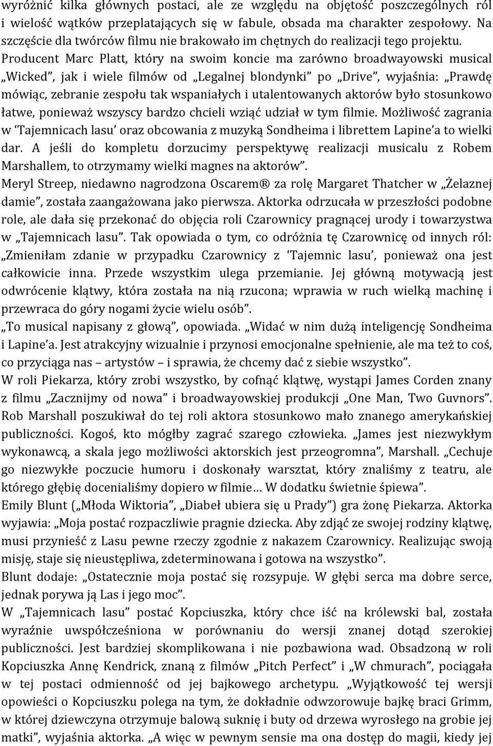 Producent Marc Platt, który na swoim koncie ma zarówno broadwayowski musical Wicked, jak i wiele filmów od Legalnej blondynki po Drive, wyjaśnia: Prawdę mówiąc, zebranie zespołu tak wspaniałych i