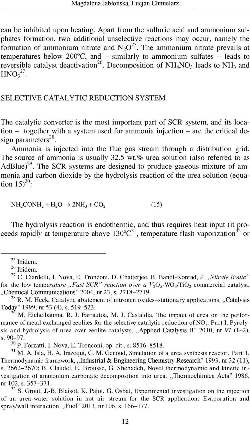 The ammonium nitrate prevails at temperatures below 200ºC, and similarly to ammonium sulfates leads to reversible catalyst deactivation 26. Decomposition of NH 4 NO 3 leads to NH 3 and HNO 3 27.