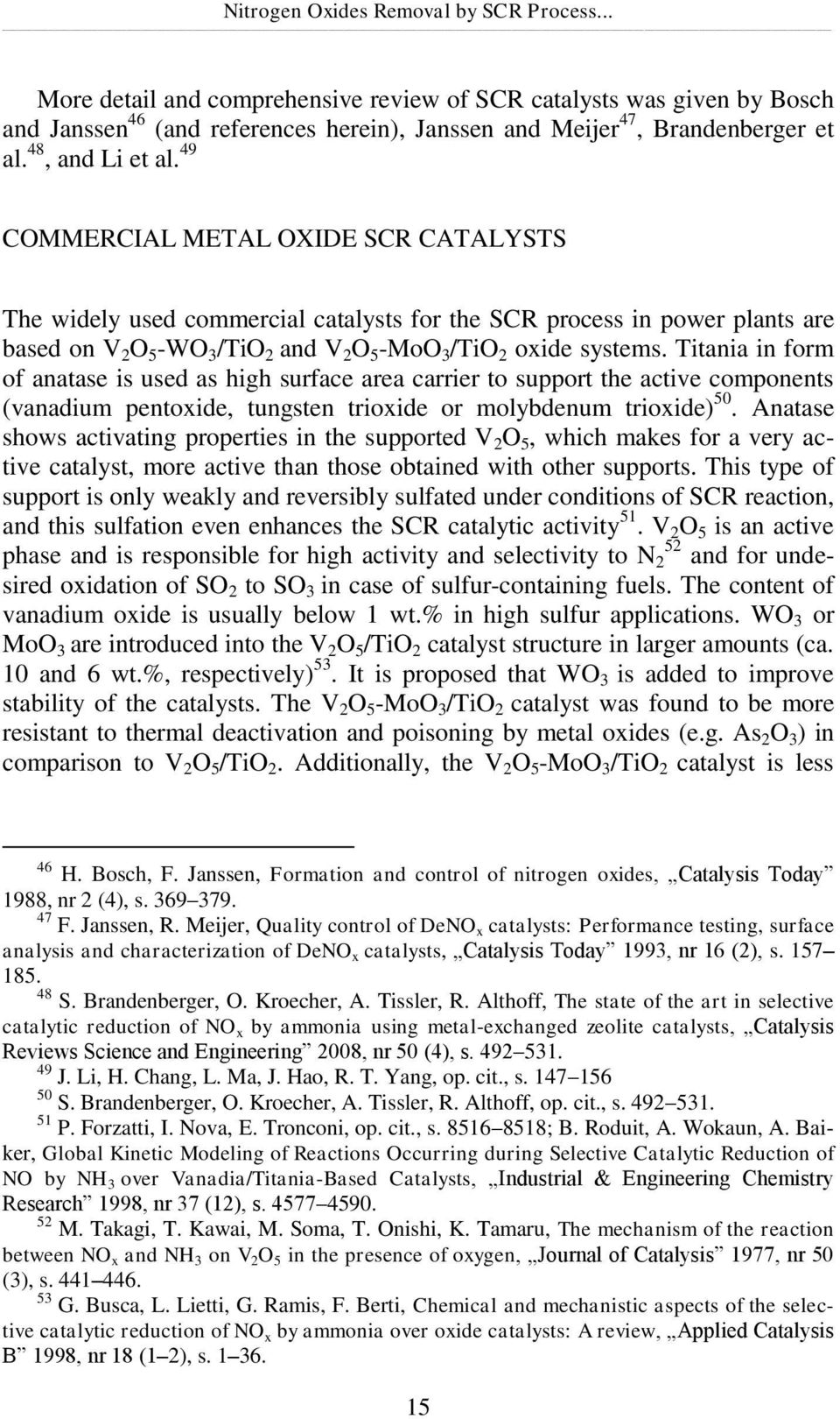 49 COMMERCIAL METAL OXIDE SCR CATALYSTS The widely used commercial catalysts for the SCR process in power plants are based on V 2 O 5 -WO 3 /TiO 2 and V 2 O 5 -MoO 3 /TiO 2 oxide systems.