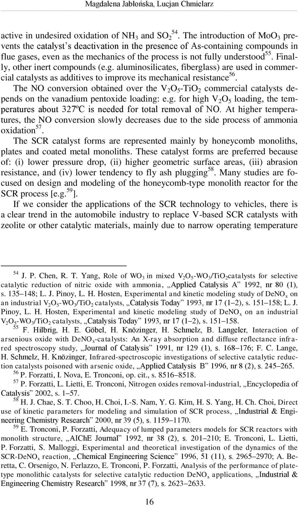 Finally, other inert compounds (e.g. aluminosilicates, fiberglass) are used in commercial catalysts as additives to improve its mechanical resistance 56.