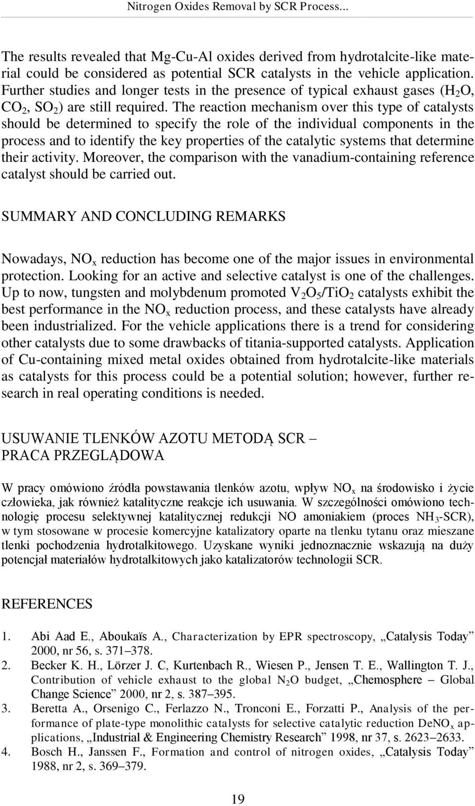 The reaction mechanism over this type of catalysts should be determined to specify the role of the individual components in the process and to identify the key properties of the catalytic systems