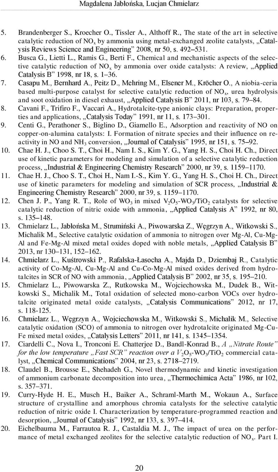 , Lietti L., Ramis G., Berti F., Chemical and mechanistic aspects of the selective catalytic reduction of NO x by ammonia over oxide catalysts: A review, Applied Catalysis B 1998, nr 18, s. 1 36. 7.