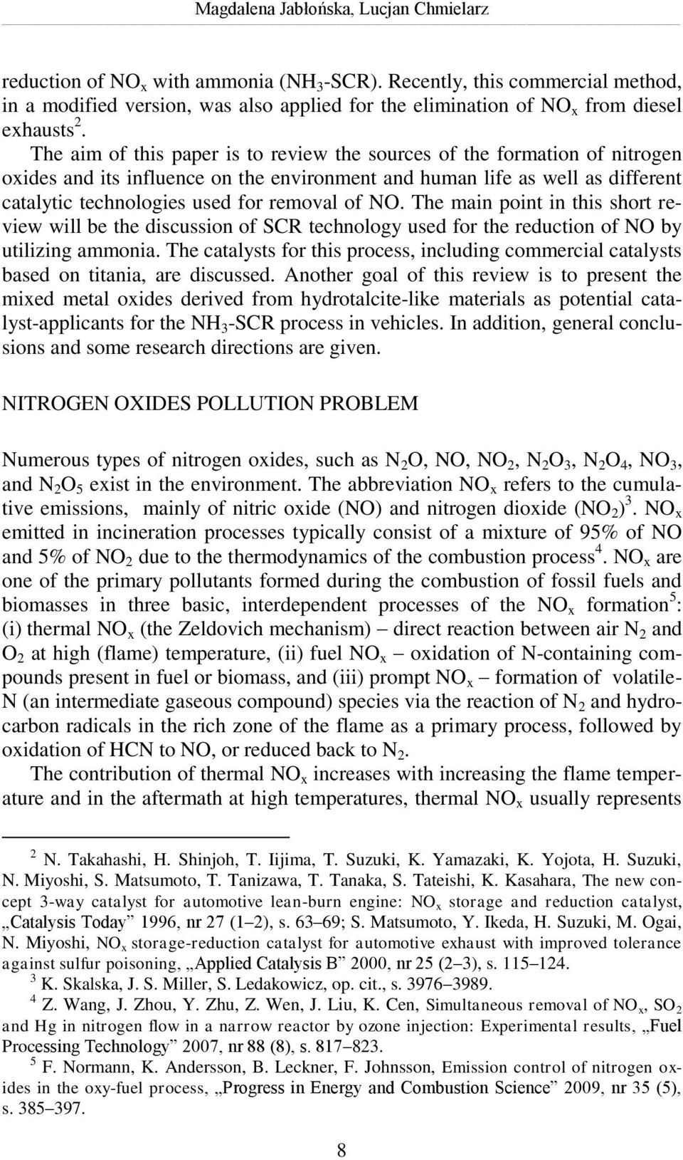 The aim of this paper is to review the sources of the formation of nitrogen oxides and its influence on the environment and human life as well as different catalytic technologies used for removal of