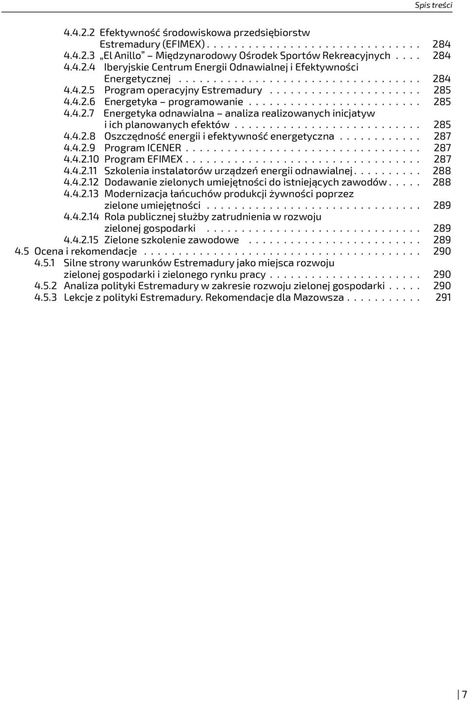 4.2.9 Program ICENER 287 4.4.2.10 Program EFIMEX 287 4.4.2.11 Szkolenia instalatorów urządzeń energii odnawialnej 288 4.4.2.12 Dodawanie zielonych umiejętności do istniejących zawodów 288 4.4.2.13 Modernizacja łańcuchów produkcji żywności poprzez zielone umiejętności 289 4.