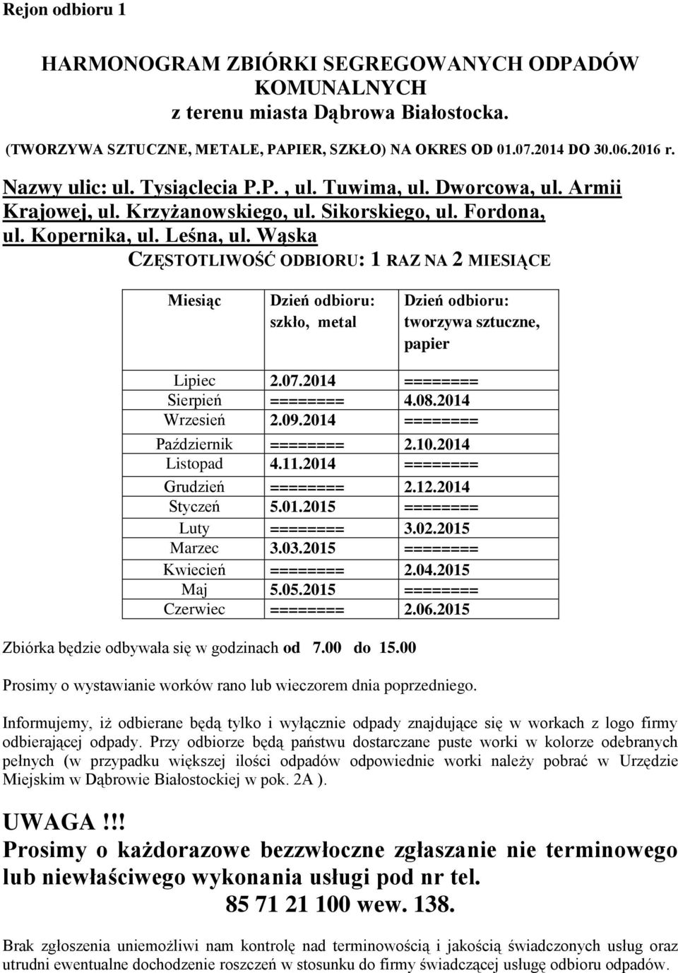 Wąska CZĘSTOTLIWOŚĆ ODBIORU: 1 RAZ NA 2 MIESIĄCE szkło, metal tworzywa sztuczne, papier Lipiec 2.07.2014 ======== Sierpień ======== 4.08.2014 Wrzesień 2.09.2014 ======== Październik ======== 2.10.