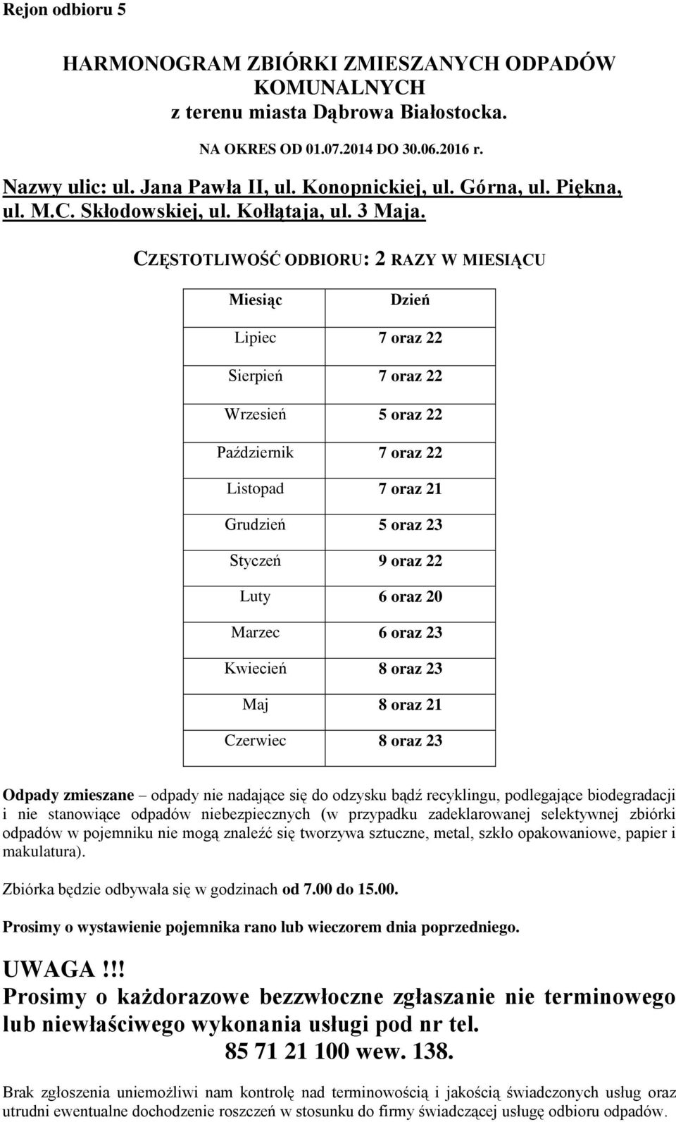 CZĘSTOTLIWOŚĆ ODBIORU: 2 RAZY W MIESIĄCU Dzień Lipiec 7 oraz 22 Sierpień 7 oraz 22 Wrzesień 5 oraz 22 Październik 7 oraz 22 Listopad 7 oraz 21 Grudzień 5 oraz 23 Styczeń 9 oraz 22 Luty 6 oraz 20