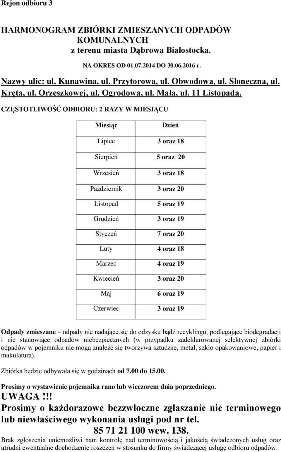 CZĘSTOTLIWOŚĆ ODBIORU: 2 RAZY W MIESIĄCU Dzień Lipiec 3 oraz 18 Sierpień 5 oraz 20 Wrzesień 3 oraz 18 Październik 3 oraz 20 Listopad 5 oraz 19 Grudzień 3 oraz 19 Styczeń 7 oraz 20 Luty 4 oraz 18