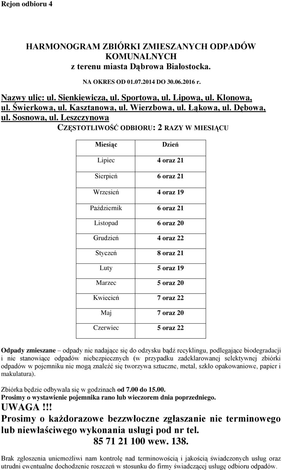 Leszczynowa CZĘSTOTLIWOŚĆ ODBIORU: 2 RAZY W MIESIĄCU Dzień Lipiec 4 oraz 21 Sierpień 6 oraz 21 Wrzesień 4 oraz 19 Październik 6 oraz 21 Listopad 6 oraz 20 Grudzień 4 oraz 22 Styczeń 8 oraz 21 Luty 5