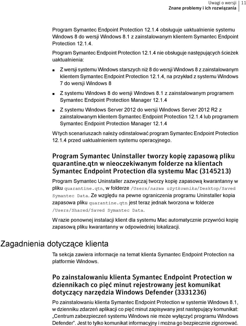 1.4, na przykład z systemu Windows 7 do wersji Windows 8 Z systemu Windows 8 do wersji Windows 8.1 z zainstalowanym programem Symantec Endpoint Protection Manager 12.1.4 Z systemu Windows Server 2012 do wersji Windows Server 2012 R2 z zainstalowanym klientem Symantec Endpoint Protection 12.