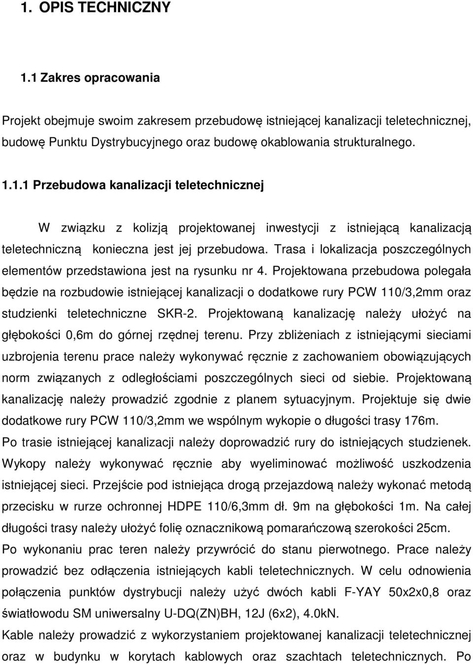 Projektowana przebudowa polegała będzie na rozbudowie istniejącej kanalizacji o dodatkowe rury PCW 110/3,2mm oraz studzienki teletechniczne SKR-2.