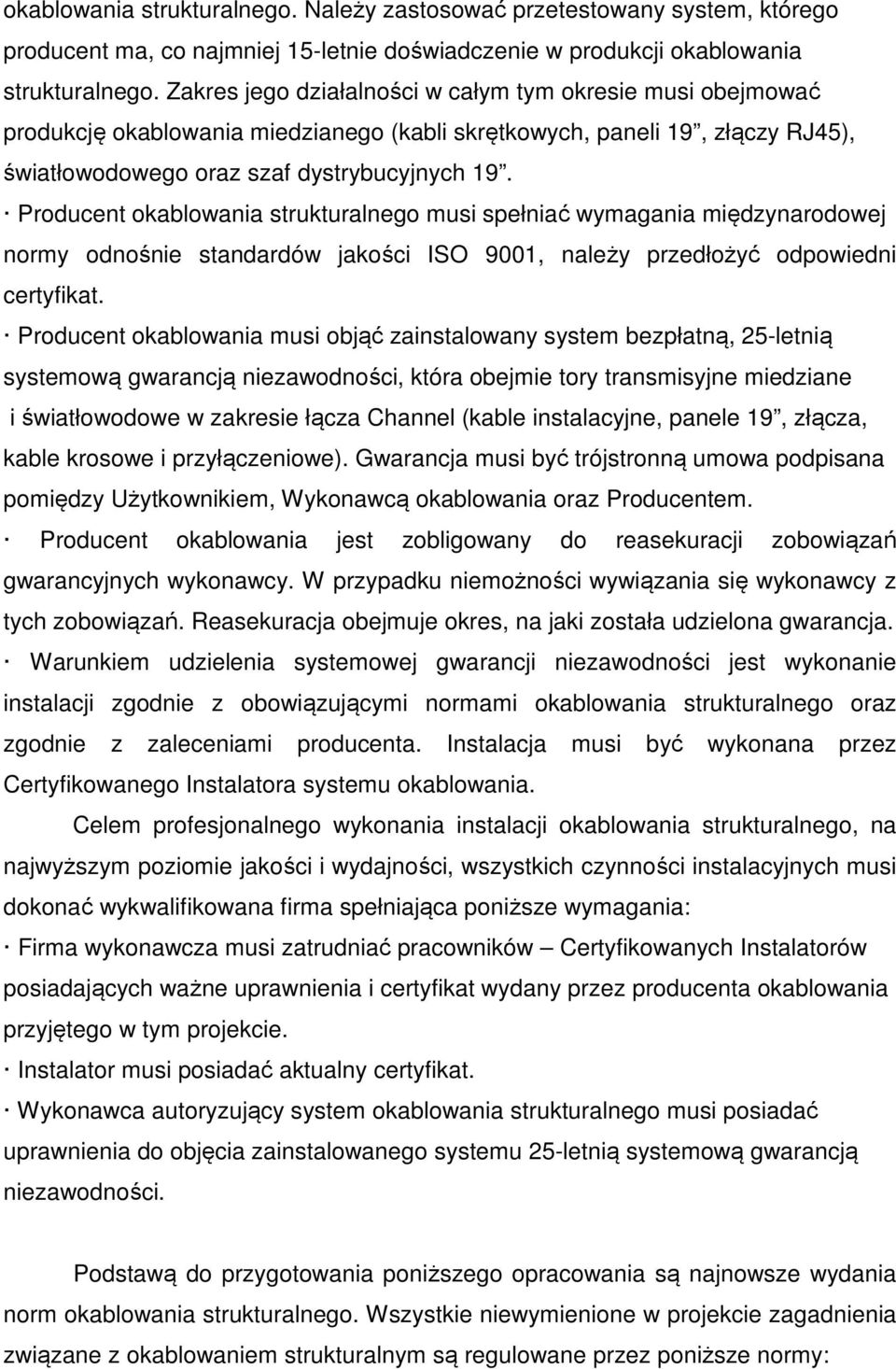 Producent okablowania strukturalnego musi spełniać wymagania międzynarodowej normy odnośnie standardów jakości ISO 9001, należy przedłożyć odpowiedni certyfikat.