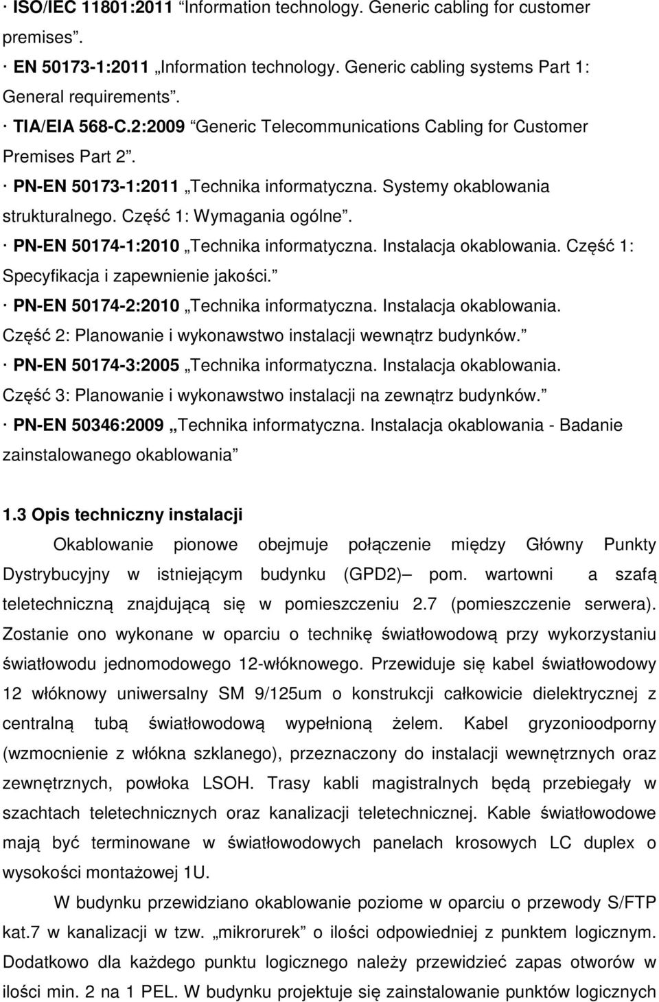 PN-EN 50174-1:2010 Technika informatyczna. Instalacja okablowania. Część 1: Specyfikacja i zapewnienie jakości. PN-EN 50174-2:2010 Technika informatyczna. Instalacja okablowania. Część 2: Planowanie i wykonawstwo instalacji wewnątrz budynków.