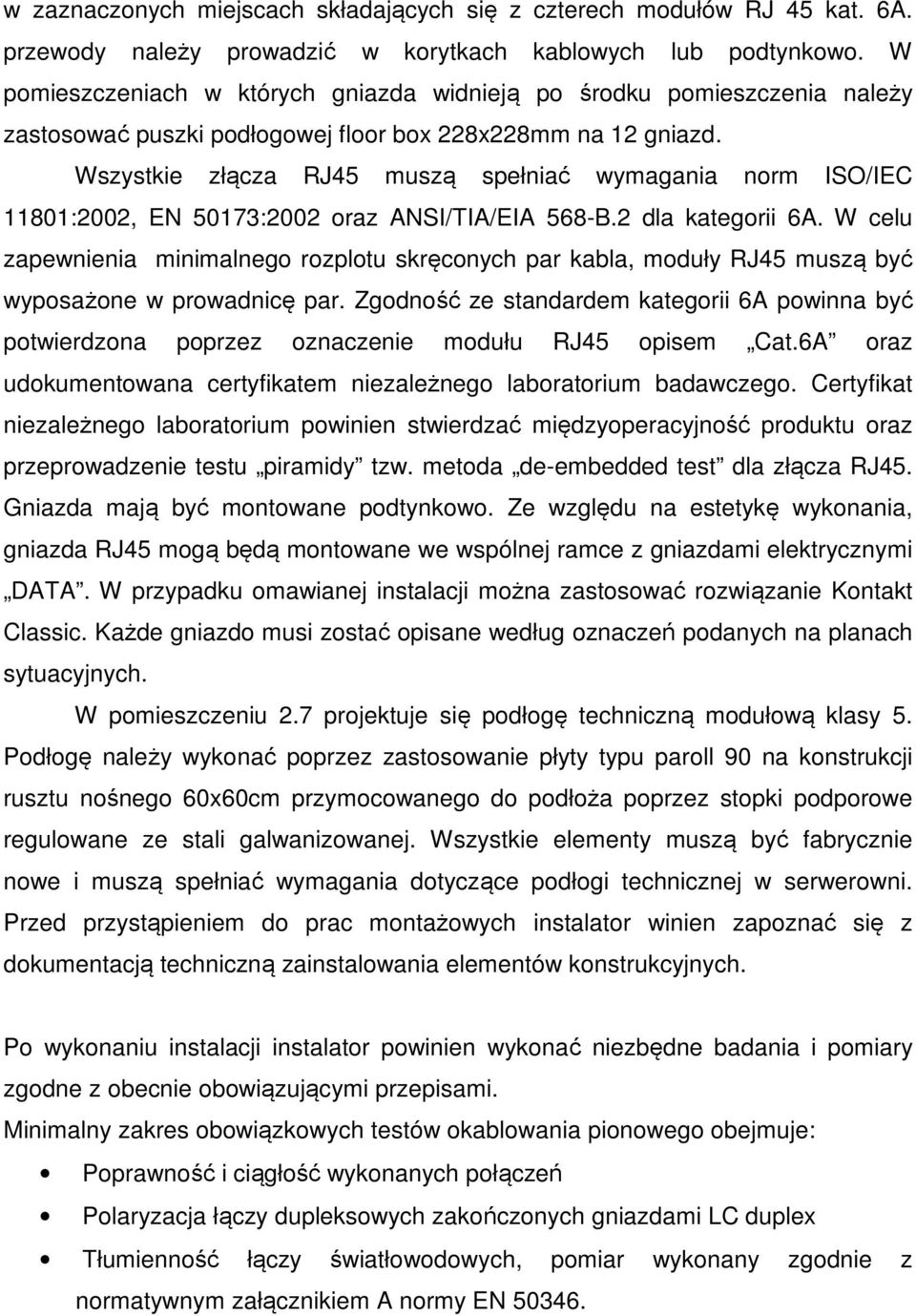 Wszystkie złącza RJ45 muszą spełniać wymagania norm ISO/IEC 11801:2002, EN 50173:2002 oraz ANSI/TIA/EIA 568-B.2 dla kategorii 6A.