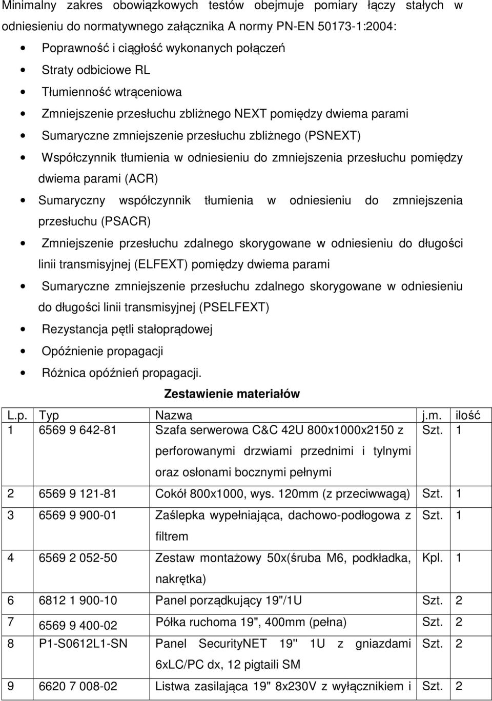 przesłuchu pomiędzy dwiema parami (ACR) Sumaryczny współczynnik tłumienia w odniesieniu do zmniejszenia przesłuchu (PSACR) Zmniejszenie przesłuchu zdalnego skorygowane w odniesieniu do długości linii