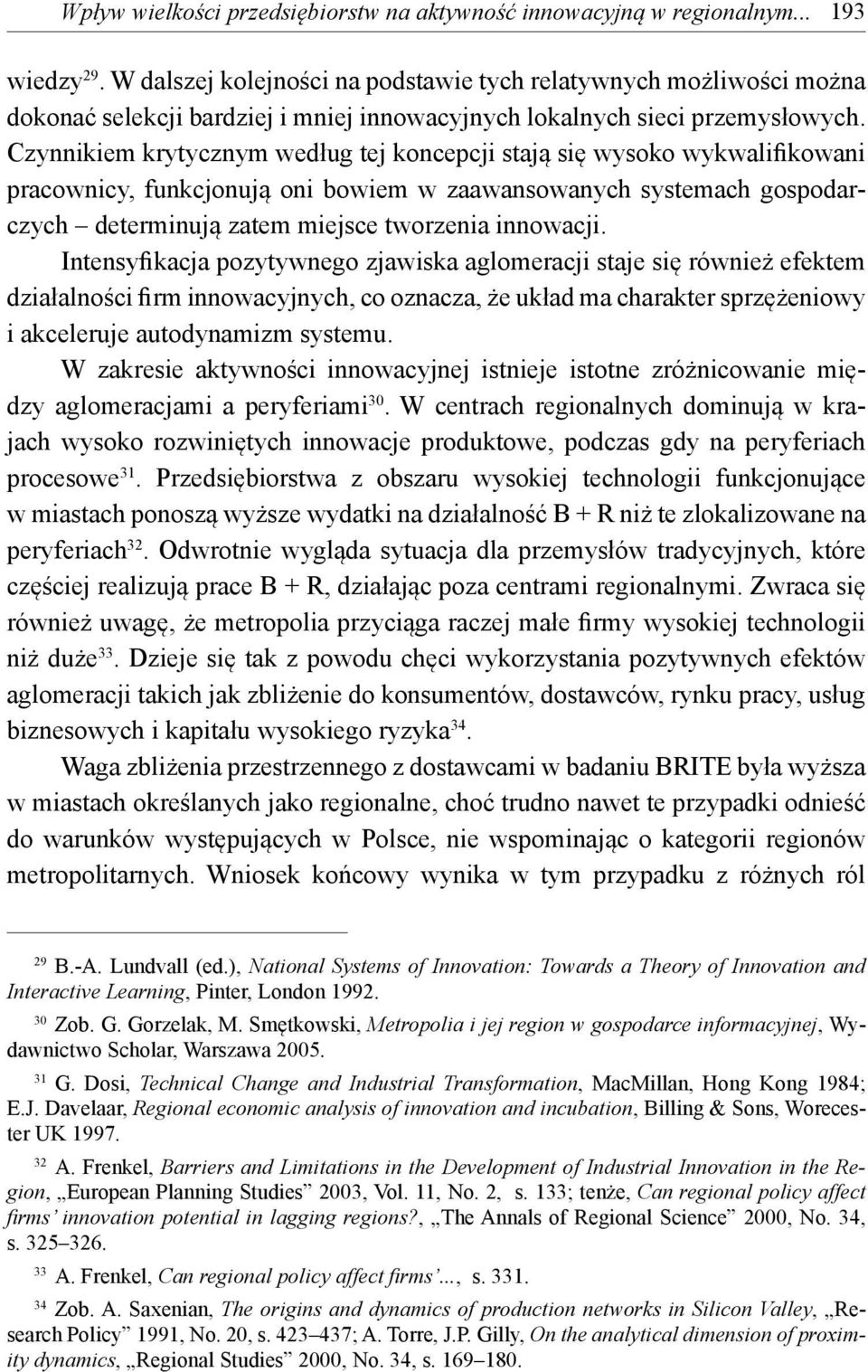 Czynnikiem krytycznym według tej koncepcji stają się wysoko wykwalifikowani pracownicy, funkcjonują oni bowiem w zaawansowanych systemach gospodarczych determinują zatem miejsce tworzenia innowacji.