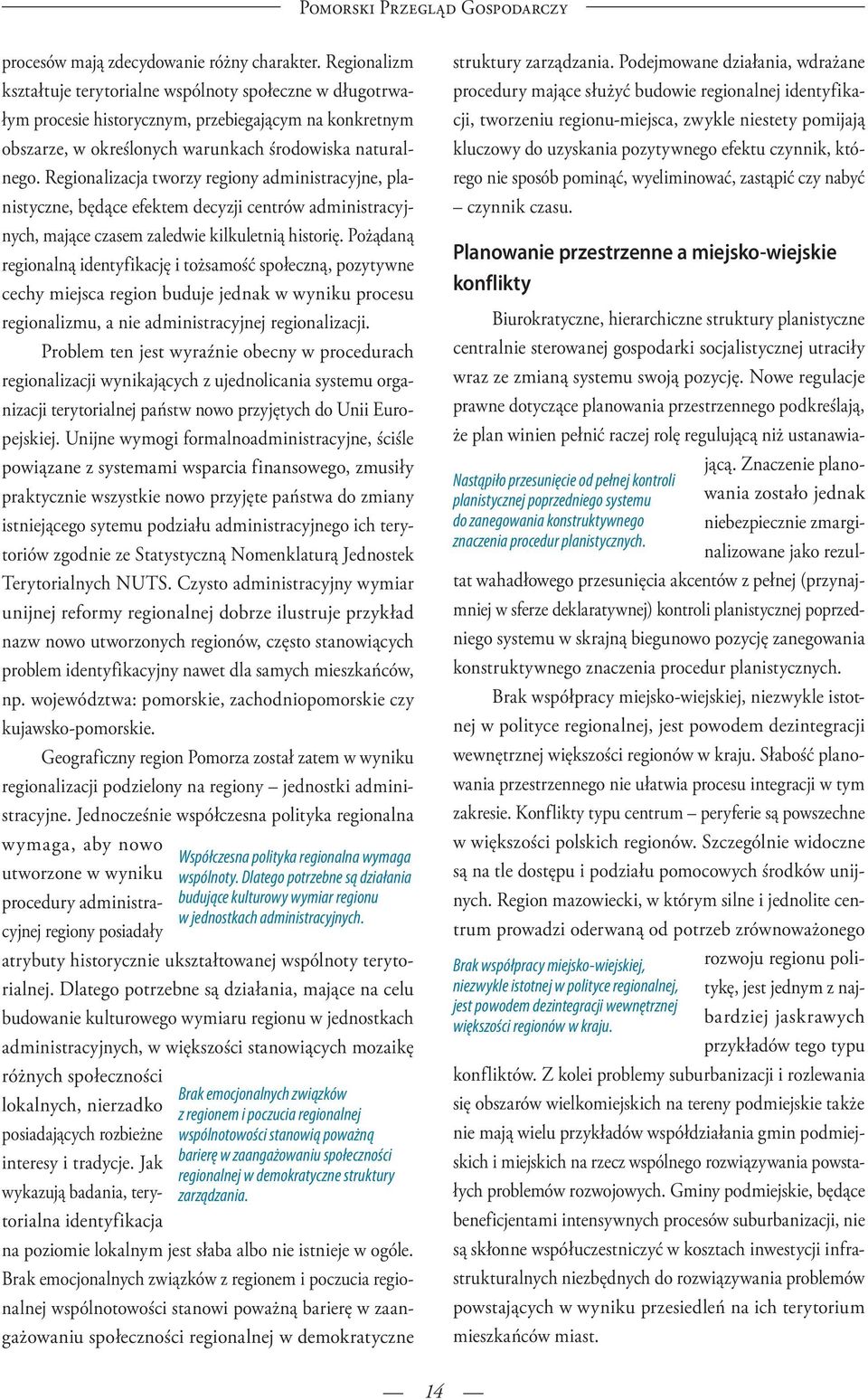 Regionalizacja tworzy regiony administracyjne, planistyczne, będące efektem decyzji centrów administracyjnych, mające czasem zaledwie kilkuletnią historię.