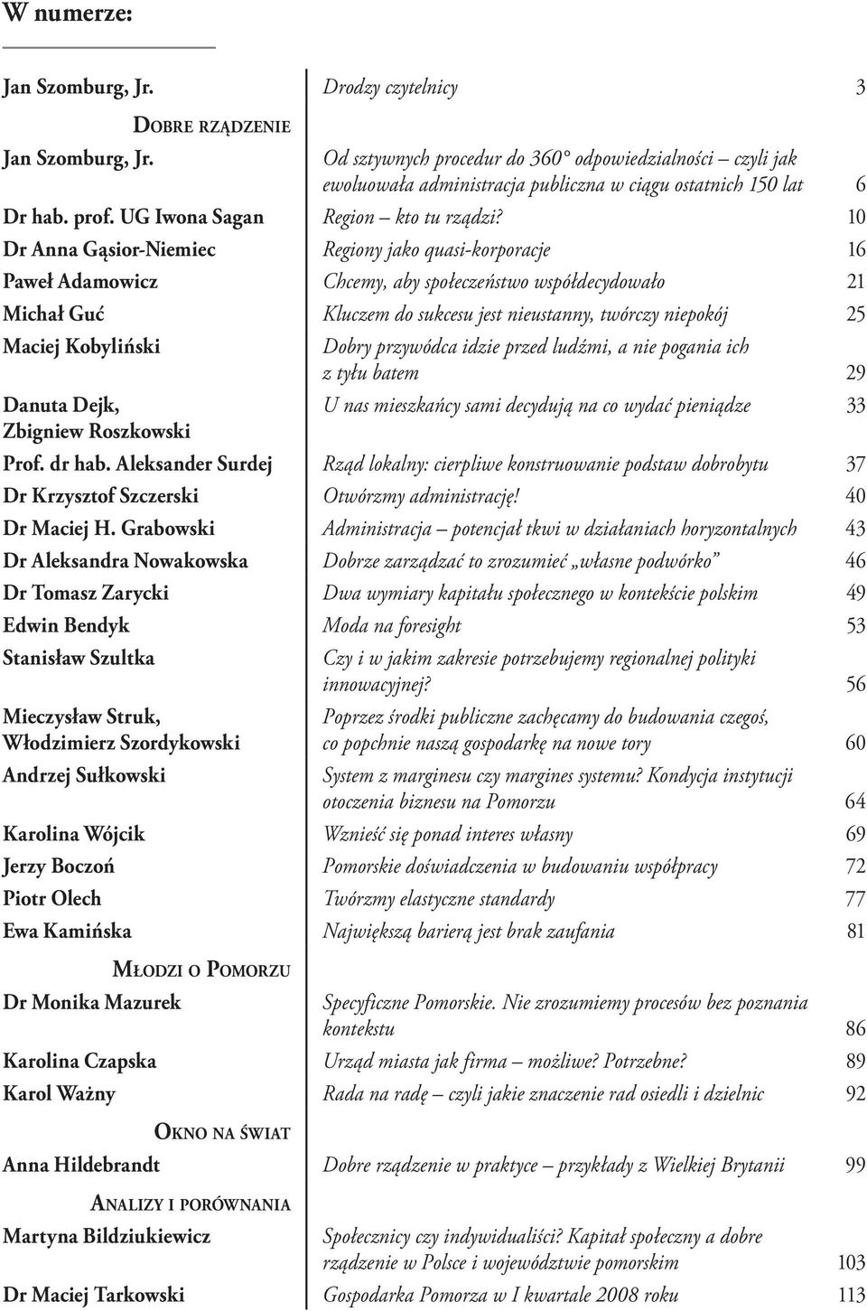 10 Dr Anna Gąsior -Niemiec Regiony jako quasi-korporacje 16 Paweł Adamowicz Chcemy, aby społeczeństwo współdecydowało 21 Michał Guć Kluczem do sukcesu jest nieustanny, twórczy niepokój 25 Maciej