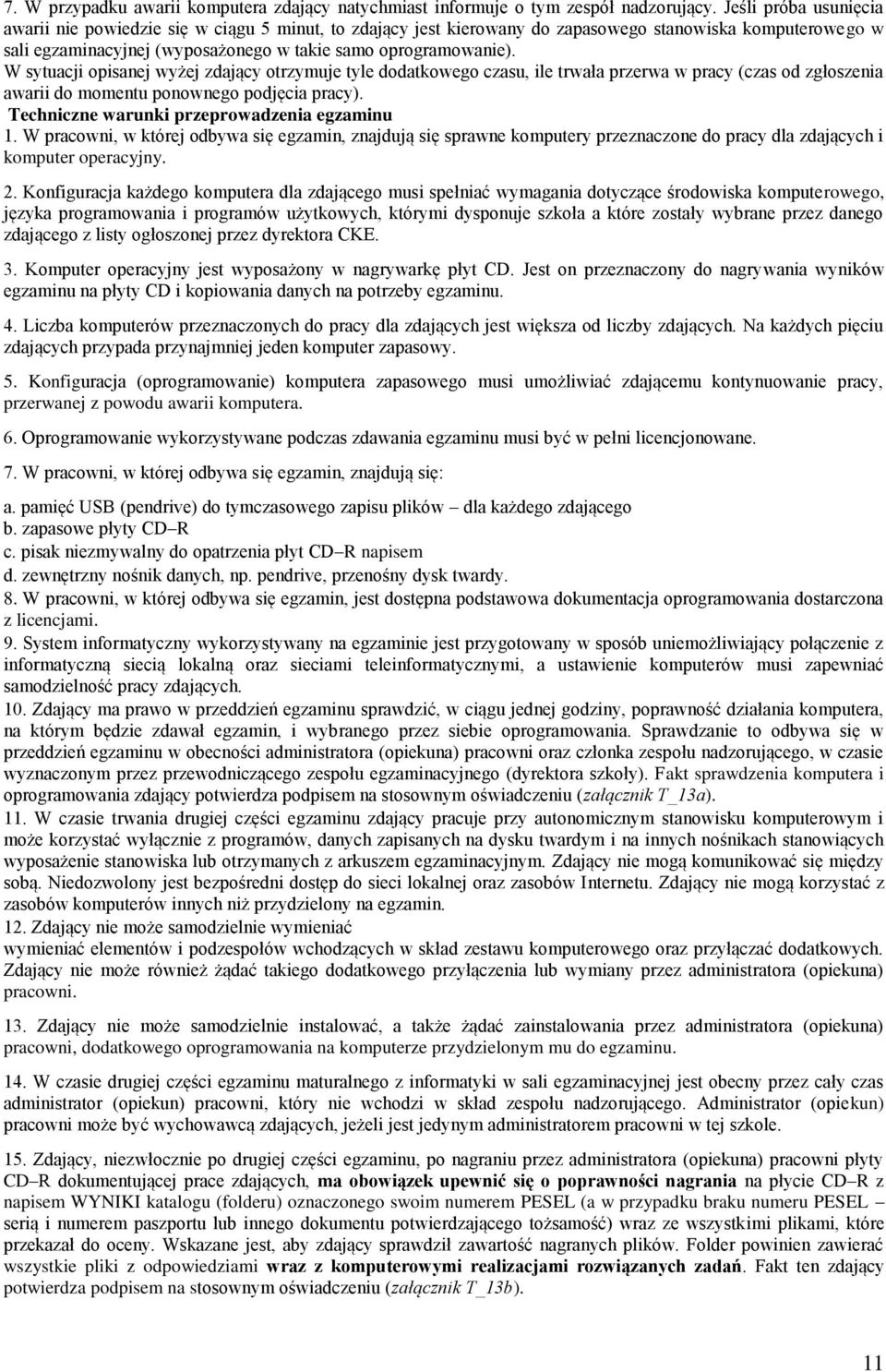 W sytuacji opisanej wyżej zdający otrzymuje tyle dodatkowego czasu, ile trwała przerwa w pracy (czas od zgłoszenia awarii do momentu ponownego podjęcia pracy).