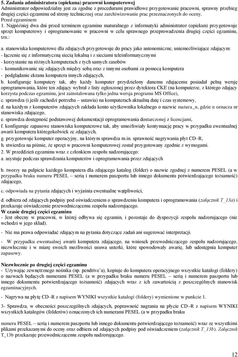 Najpóźniej dwa dni przed terminem egzaminu maturalnego z informatyki administrator (opiekun) przygotowuje sprzęt komputerowy i oprogramowanie w pracowni w celu sprawnego przeprowadzenia drugiej