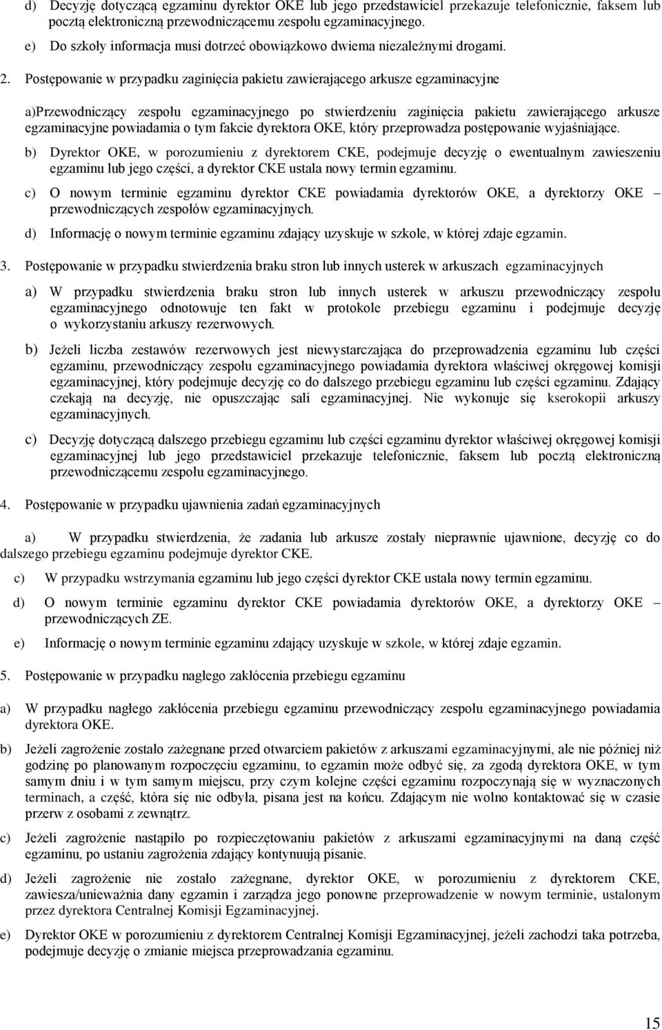 Postępowanie w przypadku zaginięcia pakietu zawierającego arkusze egzaminacyjne a)przewodniczący zespołu egzaminacyjnego po stwierdzeniu zaginięcia pakietu zawierającego arkusze egzaminacyjne