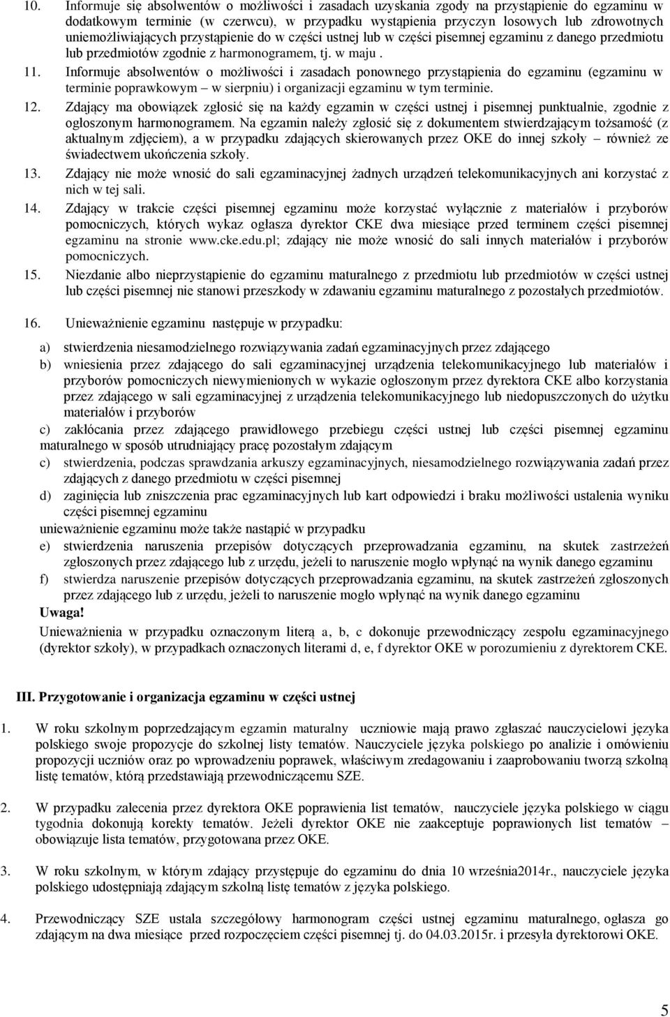 Informuje absolwentów o możliwości i zasadach ponownego przystąpienia do egzaminu (egzaminu w terminie poprawkowym w sierpniu) i organizacji egzaminu w tym terminie. 12.