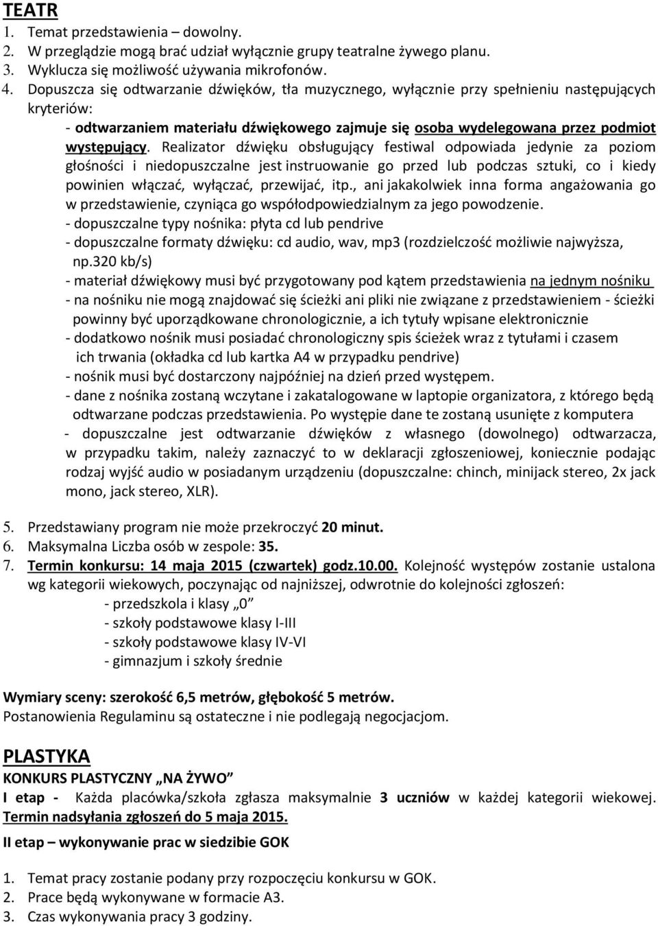 Realizator dźwięku obsługujący festiwal odpowiada jedynie za poziom głośności i niedopuszczalne jest instruowanie go przed lub podczas sztuki, co i kiedy powinien włączać, wyłączać, przewijać, itp.