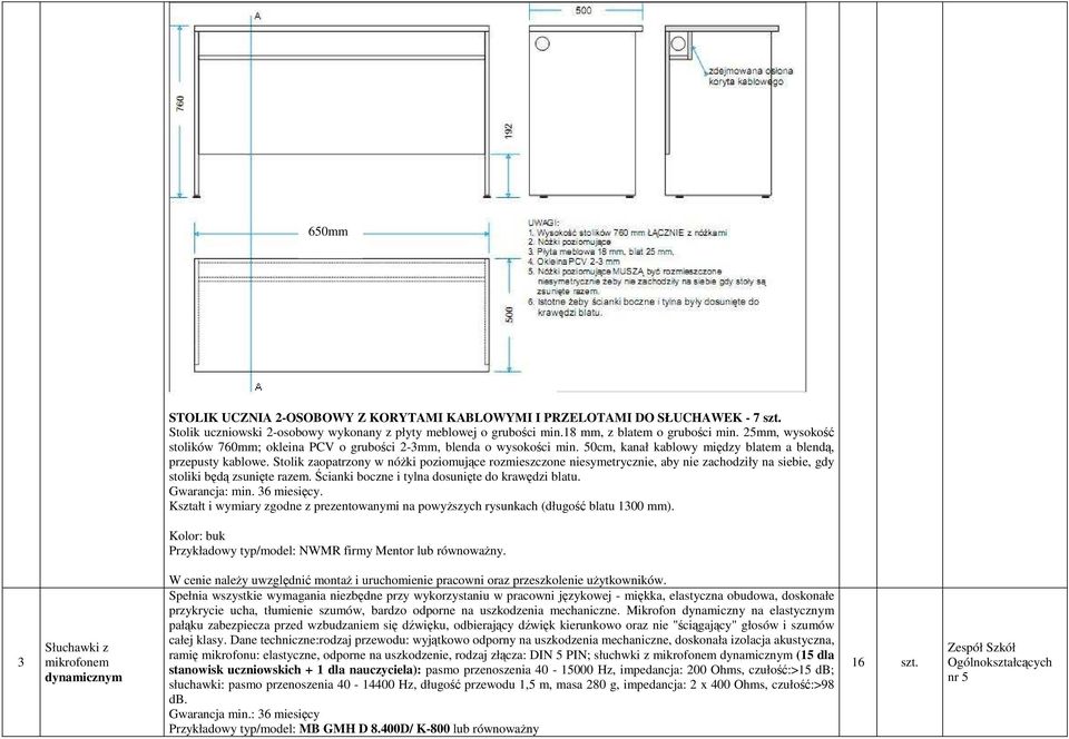 Stolik zaopatrzony w nóŝki poziomujące rozmieszczone niesymetrycznie, aby nie zachodziły na siebie, gdy stoliki będą zsunięte razem. Ścianki boczne i tylna dosunięte do krawędzi blatu. Gwarancja: min.