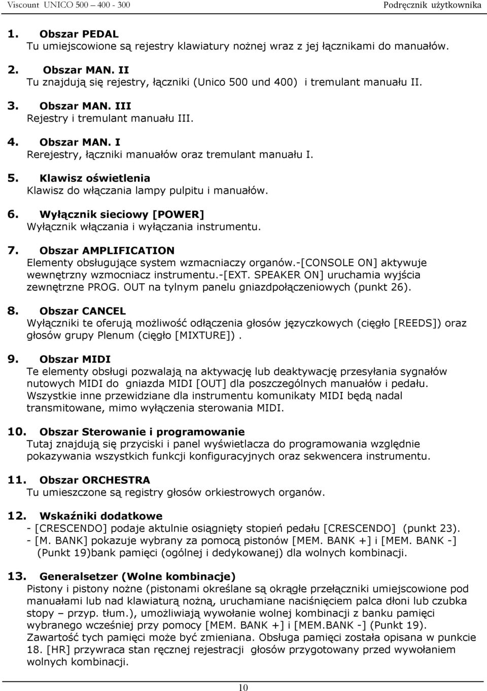 5. Klawisz oświetlenia Klawisz do włączania lampy pulpitu i manuałów. 6. Wyłącznik sieciowy [POWER] Wyłącznik włączania i wyłączania instrumentu. 7.