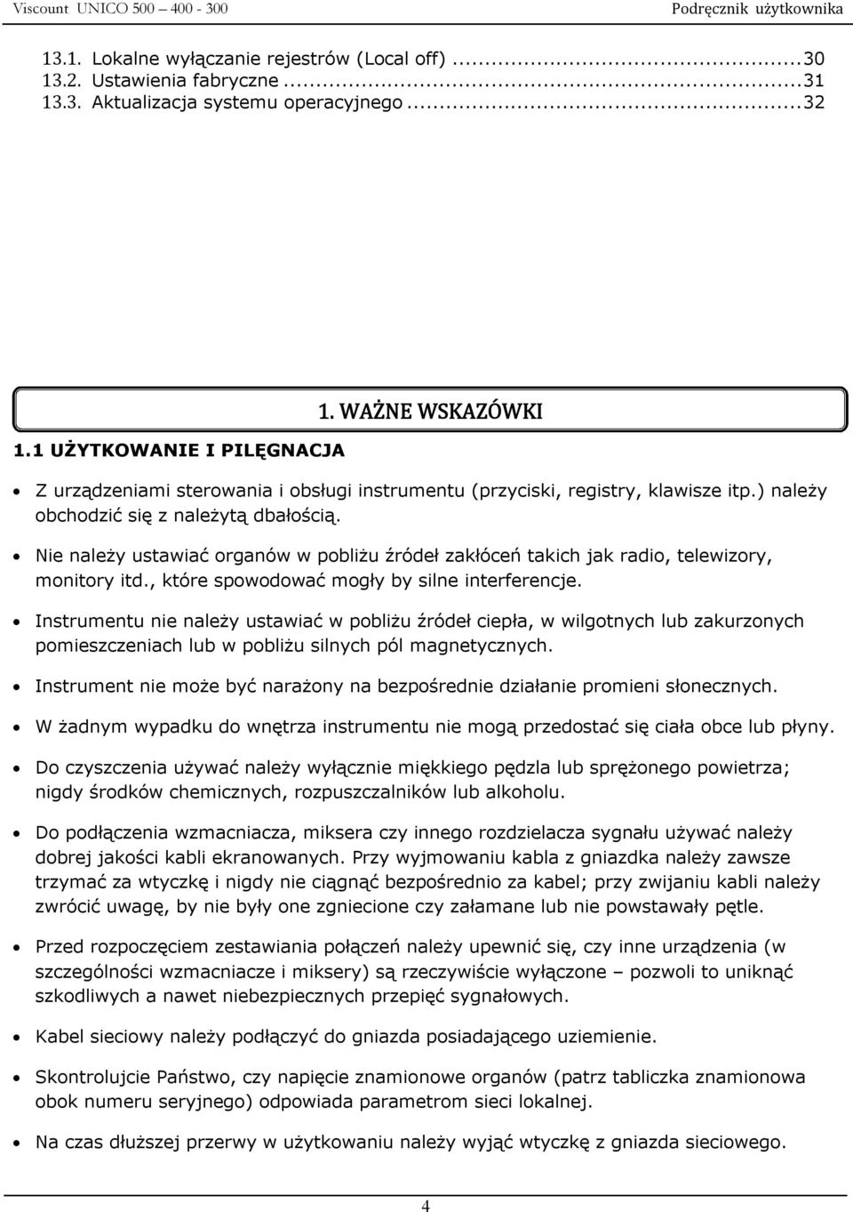 Nie należy ustawiać organów w pobliżu źródeł zakłóceń takich jak radio, telewizory, monitory itd., które spowodować mogły by silne interferencje.