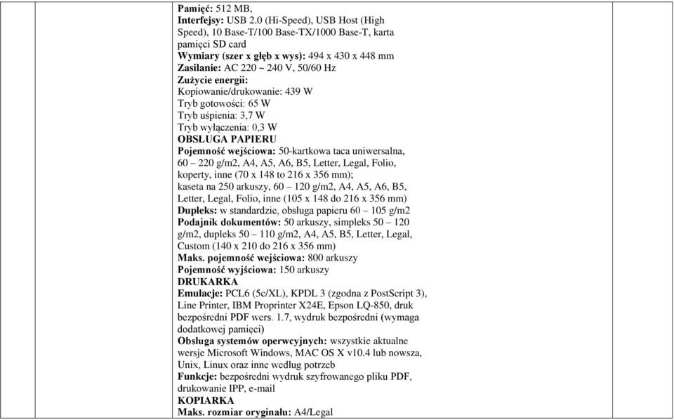 Kopiowanie/drukowanie: 439 W Tryb gotowości: 65 W Tryb uśpienia: 3,7 W Tryb wyłączenia: 0,3 W OBSŁUGA PAPIERU Pojemność wejściowa: 50-kartkowa taca uniwersalna, 60 220 g/m2, A4, A5, A6, B5, Letter,