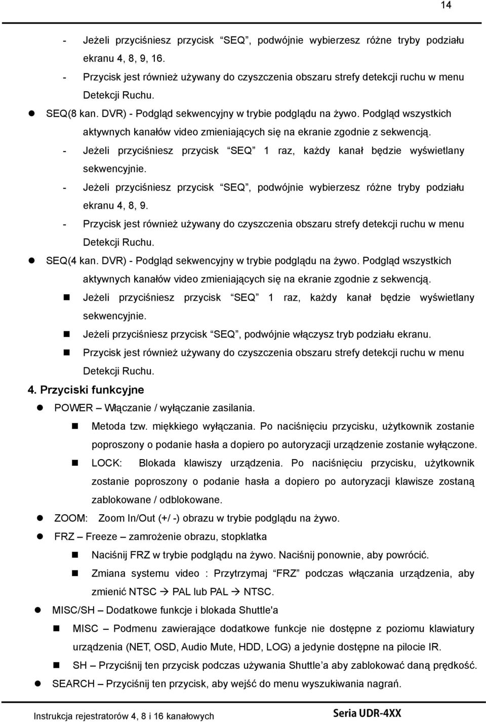 - Jeżeli przyciśniesz przycisk SEQ 1 raz, każdy kanał będzie wyświetlany sekwencyjnie. - Jeżeli przyciśniesz przycisk SEQ, podwójnie wybierzesz różne tryby podziału ekranu 4, 8, 9.