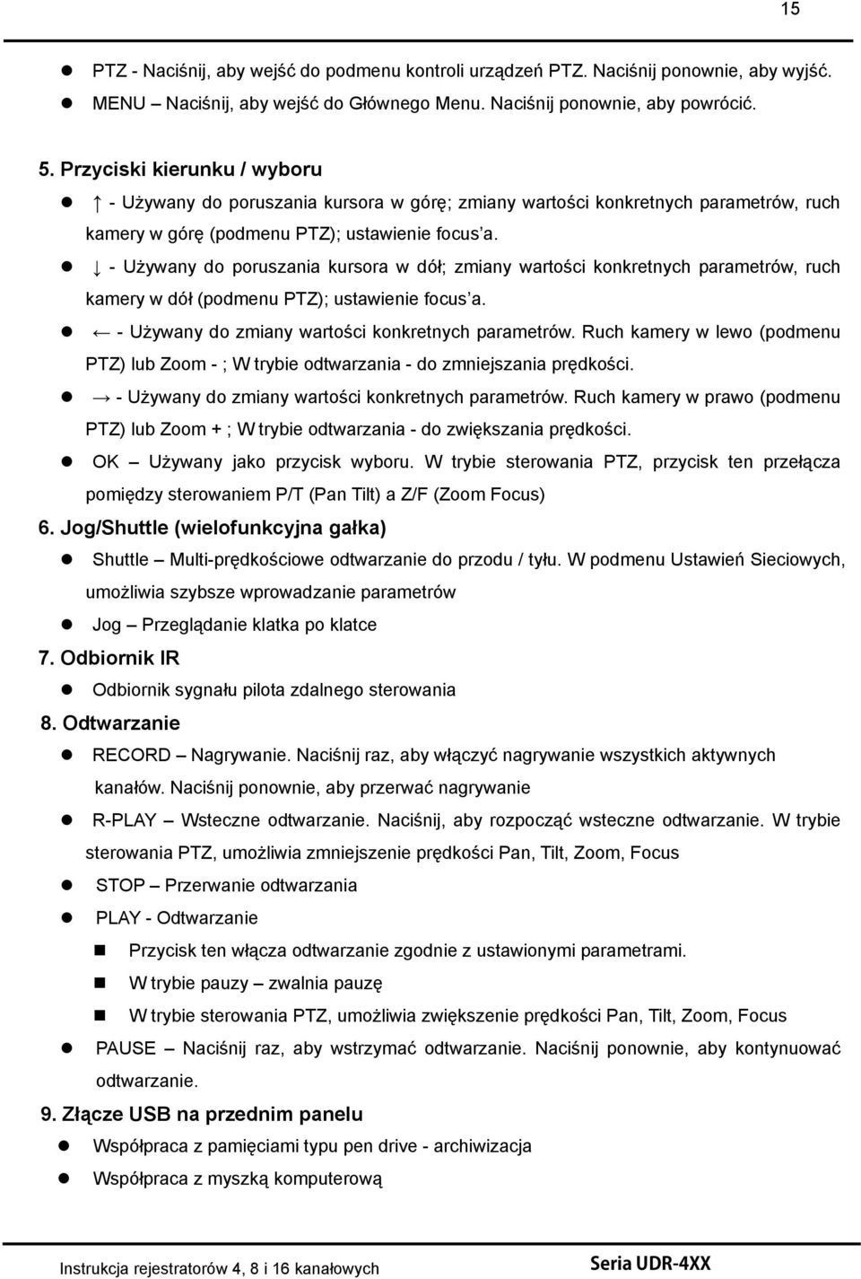 - Używany do poruszania kursora w dół; zmiany wartości konkretnych parametrów, ruch kamery w dół (podmenu PTZ); ustawienie focus a. - Używany do zmiany wartości konkretnych parametrów.