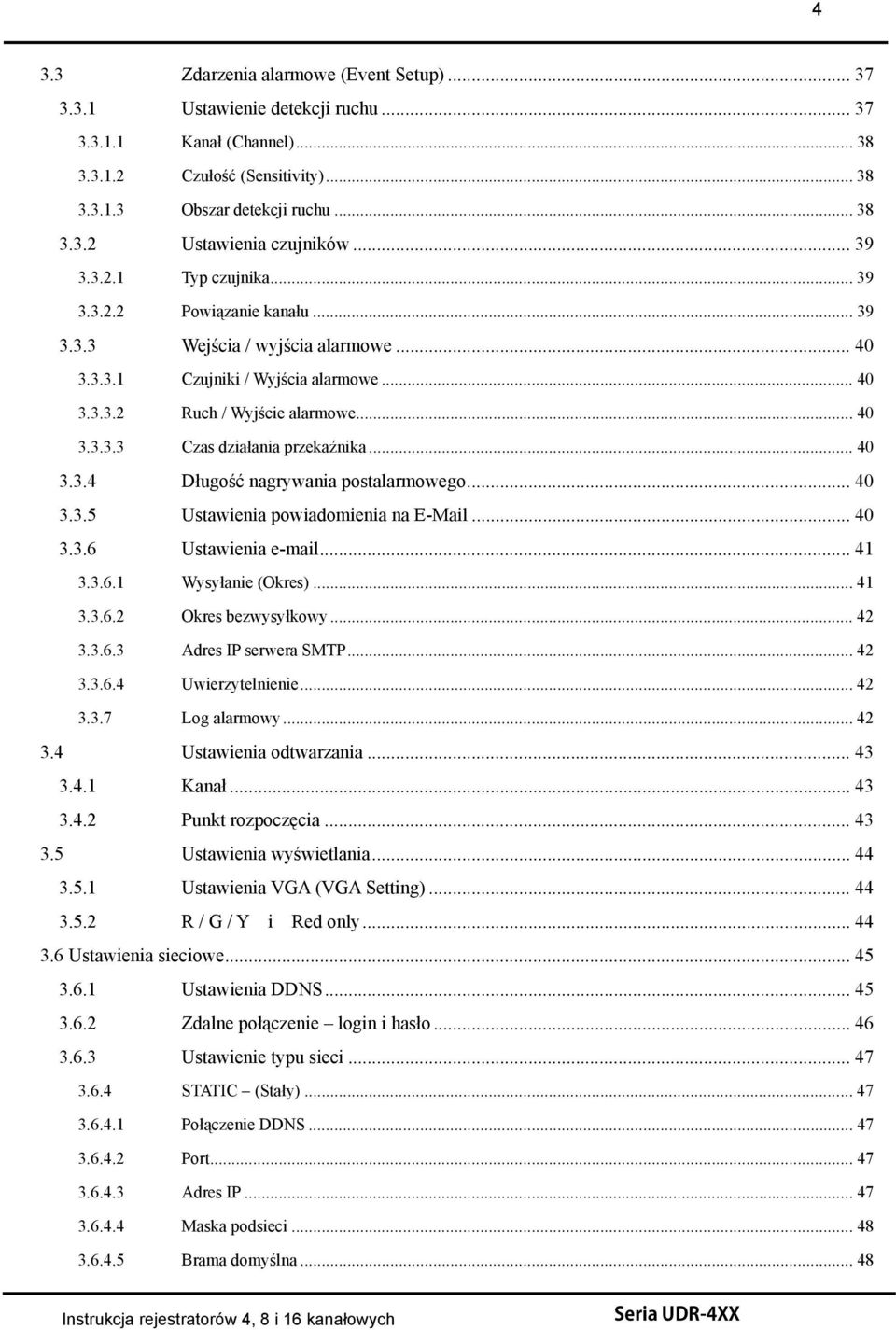 .. 40 3.3.4 Długość nagrywania postalarmowego... 40 3.3.5 Ustawienia powiadomienia na E-Mail... 40 3.3.6 Ustawienia e-mail... 41 3.3.6.1 Wysyłanie (Okres)... 41 3.3.6.2 Okres bezwysyłkowy... 42 3.3.6.3 Adres IP serwera SMTP.