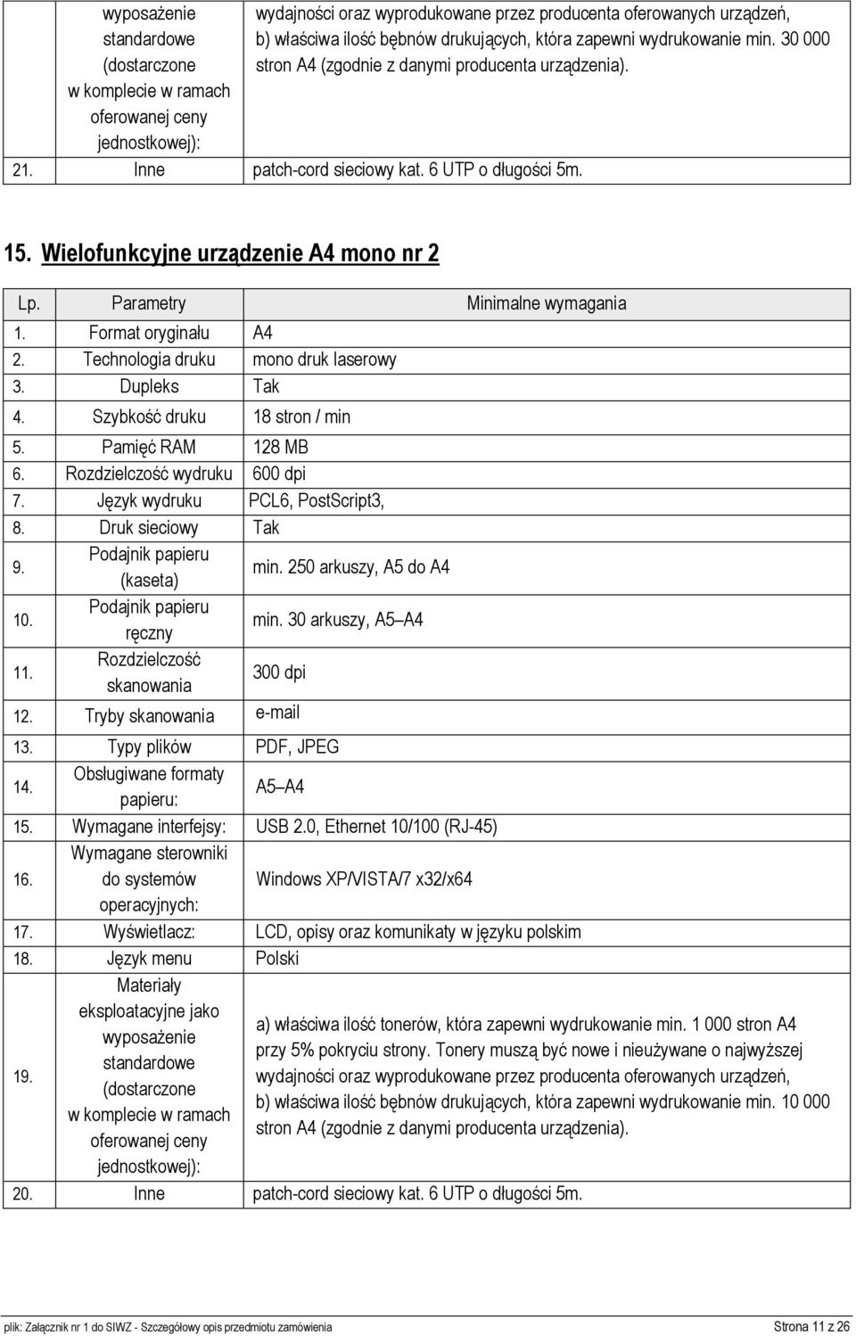 Format oryginału A4 2. Technologia druku mono druk laserowy 3. Dupleks Tak 4. Szybkość druku 18 stron / min 5. Pamięć RAM 128 MB 6. Rozdzielczość wydruku 600 dpi 7. Język wydruku PCL6, PostScript3, 8.